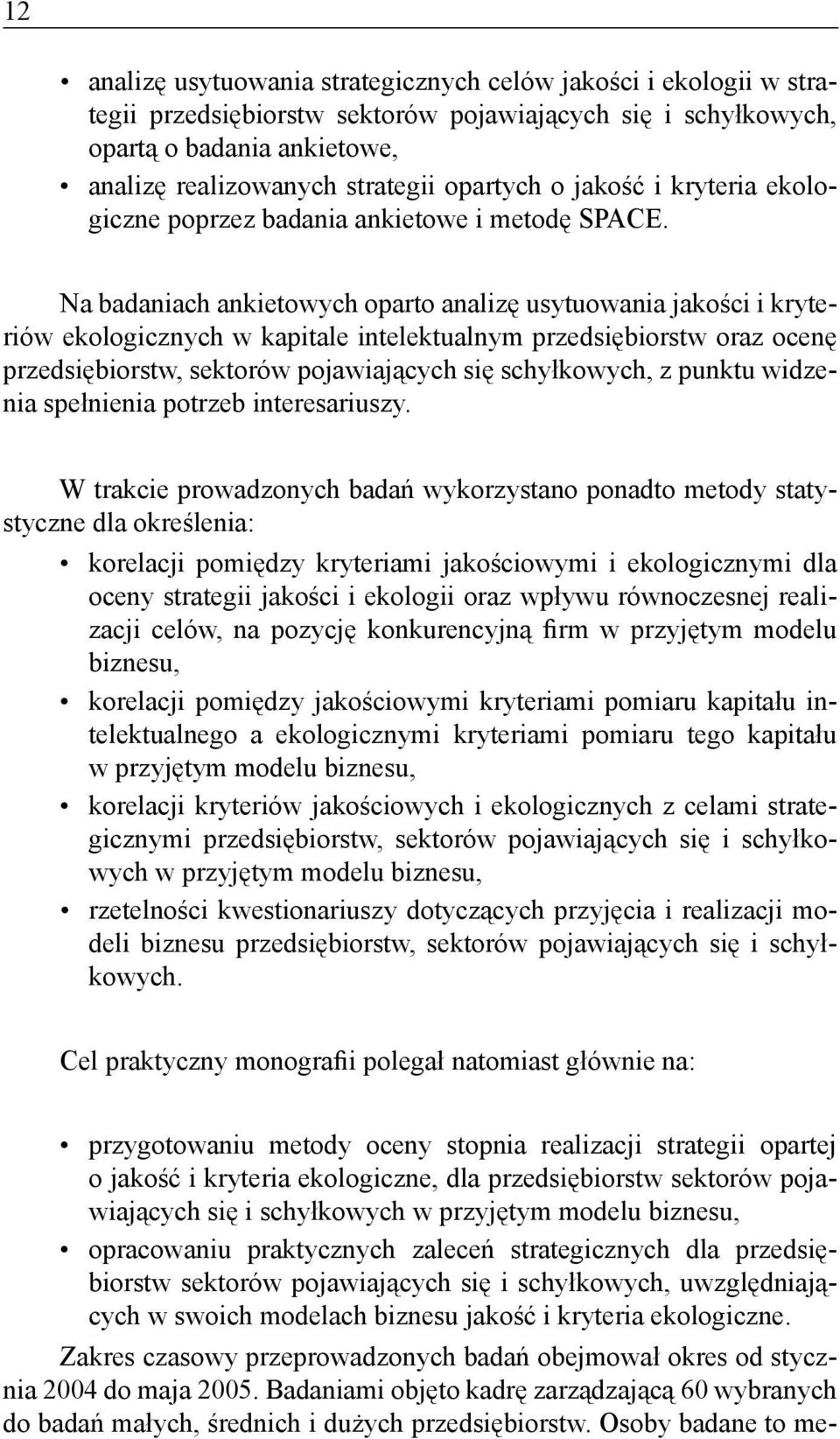 Na badaniach ankietowych oparto analizę usytuowania jakości i kryteriów ekologicznych w kapitale intelektualnym przedsiębiorstw oraz ocenę przedsiębiorstw, sektorów pojawiających się schyłkowych, z