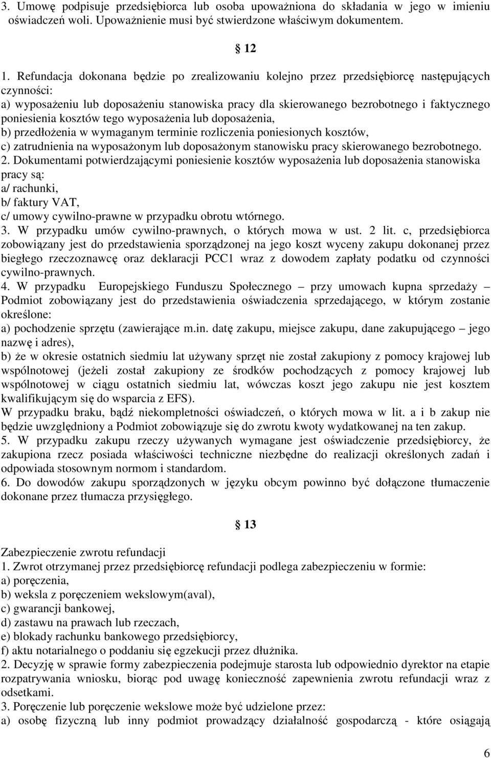 poniesienia kosztów tego wyposaŝenia lub doposaŝenia, b) przedłoŝenia w wymaganym terminie rozliczenia poniesionych kosztów, c) zatrudnienia na wyposaŝonym lub doposaŝonym stanowisku pracy