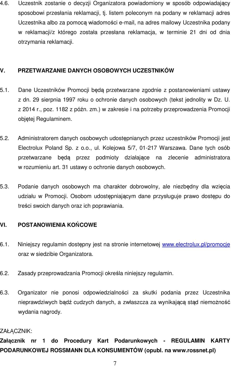 dnia otrzymania reklamacji. V. PRZETWARZANIE DANYCH OSOBOWYCH UCZESTNIKÓW 5.1. Dane Uczestników Promocji będą przetwarzane zgodnie z postanowieniami ustawy z dn.