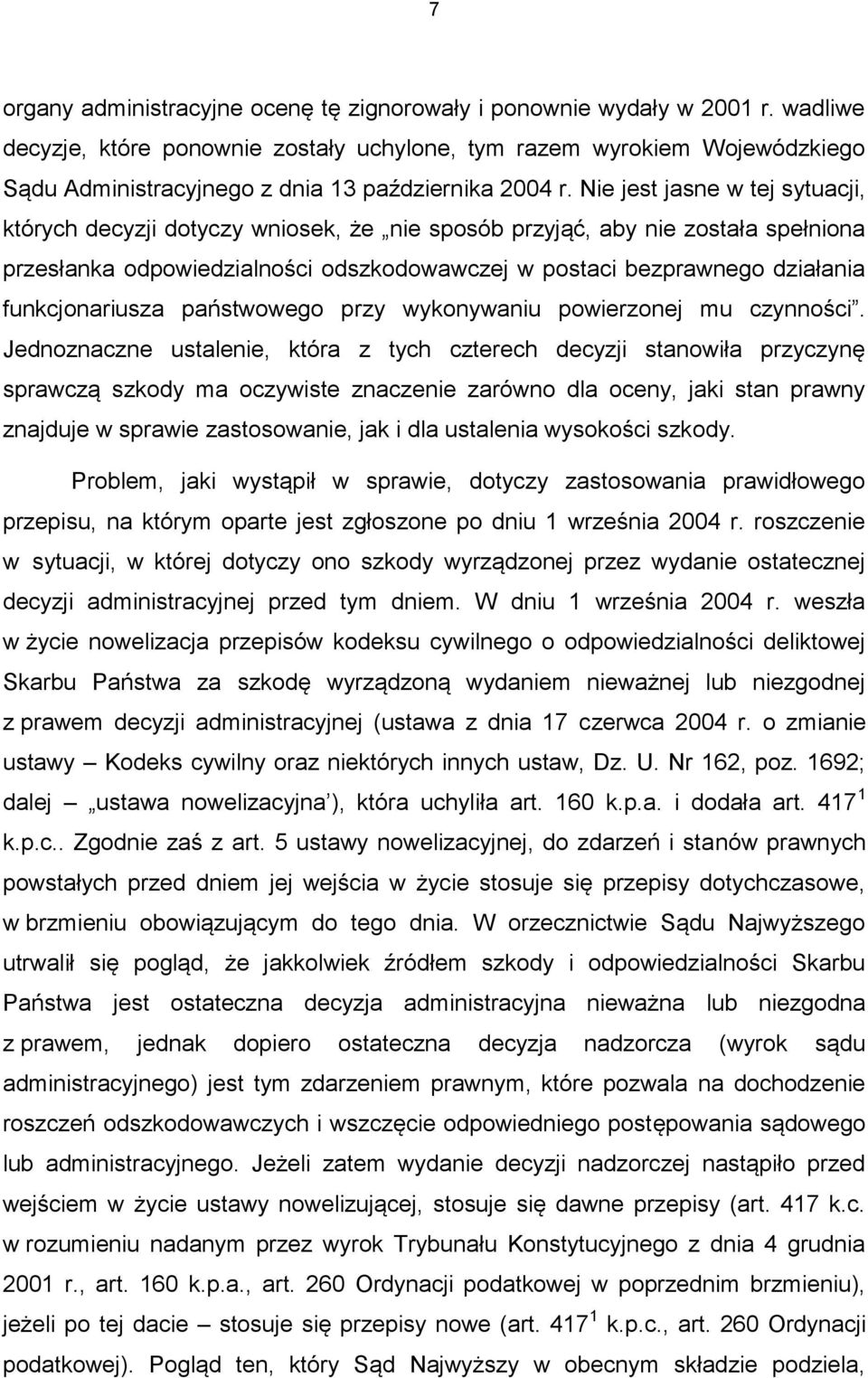 Nie jest jasne w tej sytuacji, których decyzji dotyczy wniosek, że nie sposób przyjąć, aby nie została spełniona przesłanka odpowiedzialności odszkodowawczej w postaci bezprawnego działania