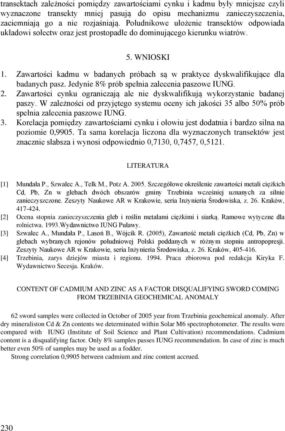 Zawartości kadmu w badanych próbach są w praktyce dyskwalifikujące dla badanych pasz. Jedynie 8% prób spełnia zalecenia paszowe IUNG. 2.