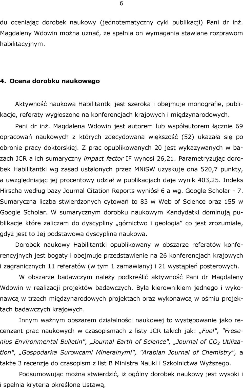 Magdalena Wdowin jest autorem lub współautorem łącznie 69 opracowań naukowych z których zdecydowana większość (52) ukazała się po obronie pracy doktorskiej.