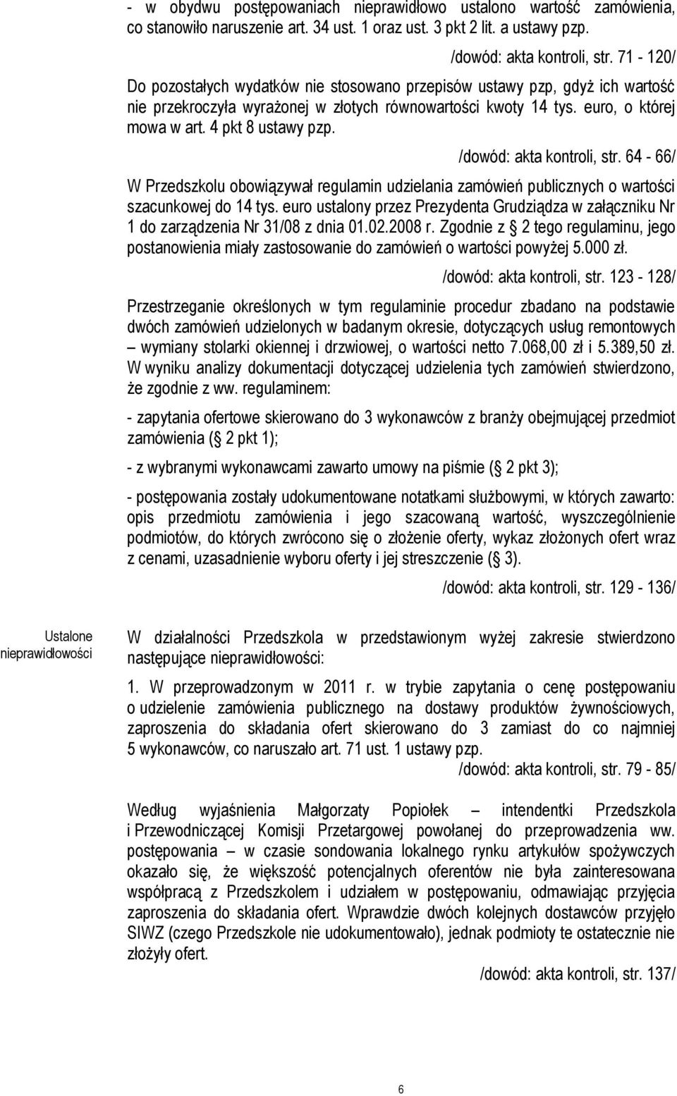 /dowód: akta kontroli, str. 64-66/ W Przedszkolu obowiązywał regulamin udzielania zamówień publicznych o wartości szacunkowej do 14 tys.