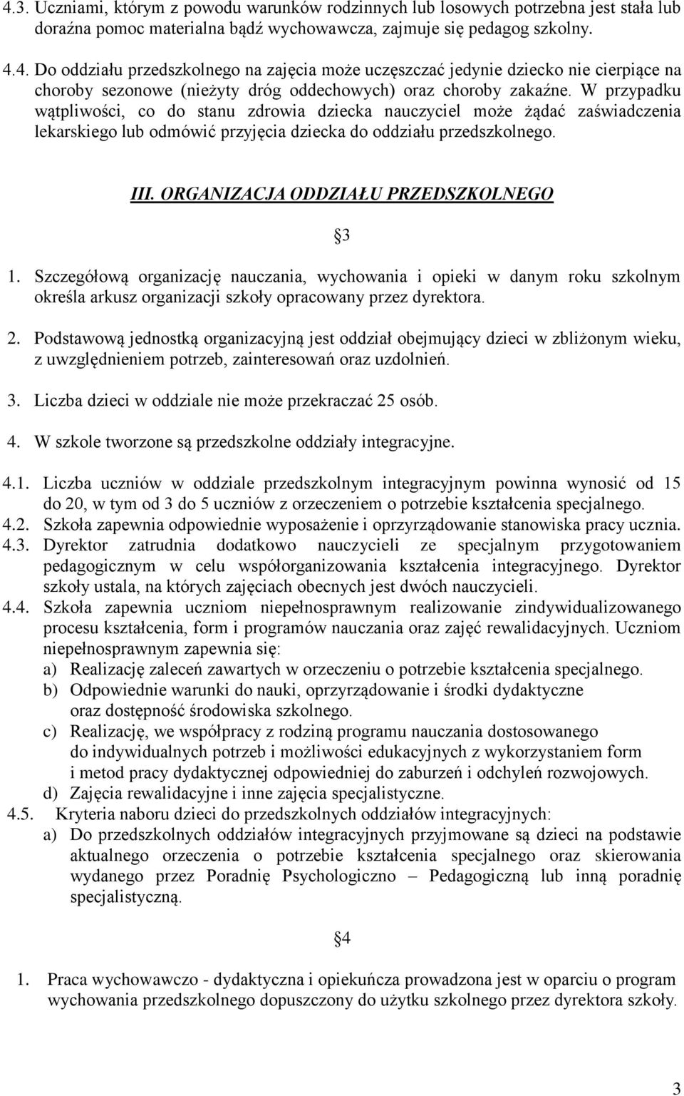 ORGANIZACJA ODDZIAŁU PRZEDSZKOLNEGO 3 1. Szczegółową organizację nauczania, wychowania i opieki w danym roku szkolnym określa arkusz organizacji szkoły opracowany przez dyrektora. 2.