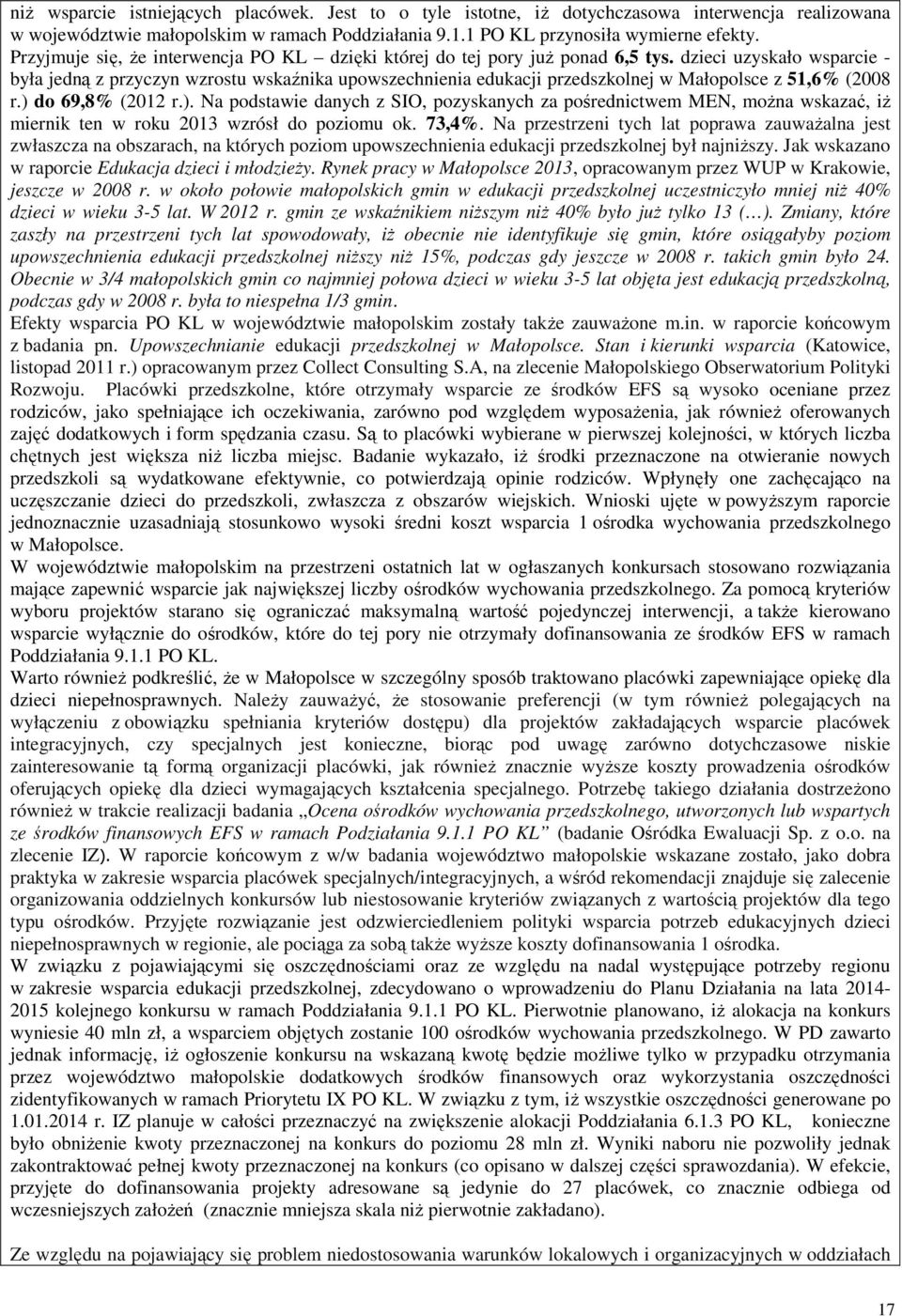 dzieci uzyskało wsparcie - była jedną z przyczyn wzrostu wskaźnika upowszechnienia edukacji przedszkolnej w Małopolsce z 51,6% (2008 r.) 