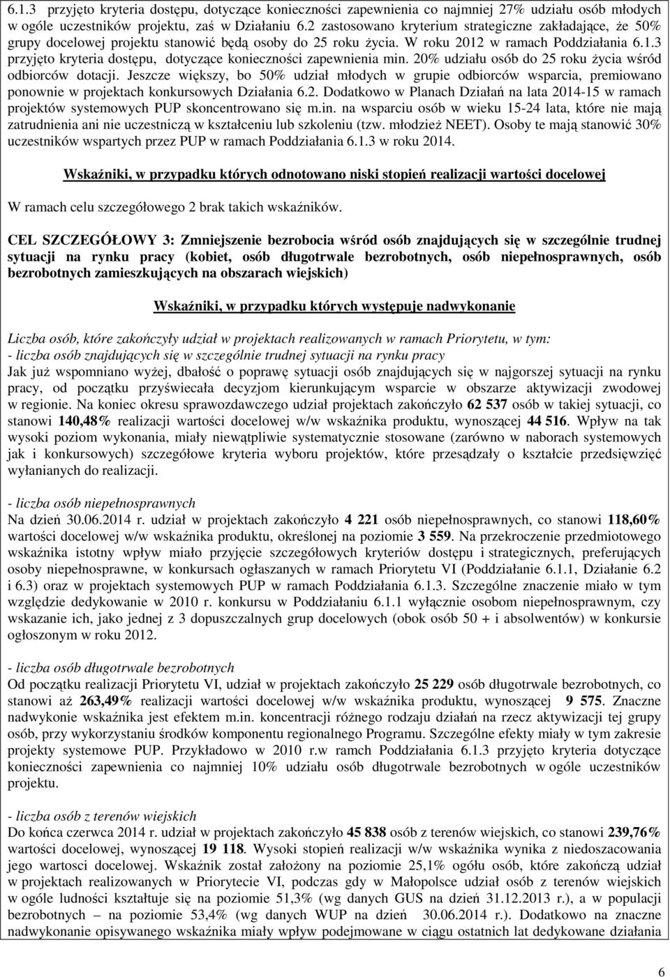 20% udziału osób do 25 roku Ŝycia wśród odbiorców dotacji. Jeszcze większy, bo 50% udział młodych w grupie odbiorców wsparcia, premiowano ponownie w projektach konkursowych Działania 6.2. Dodatkowo w Planach Działań na lata 2014-15 w ramach projektów systemowych PUP skoncentrowano się m.