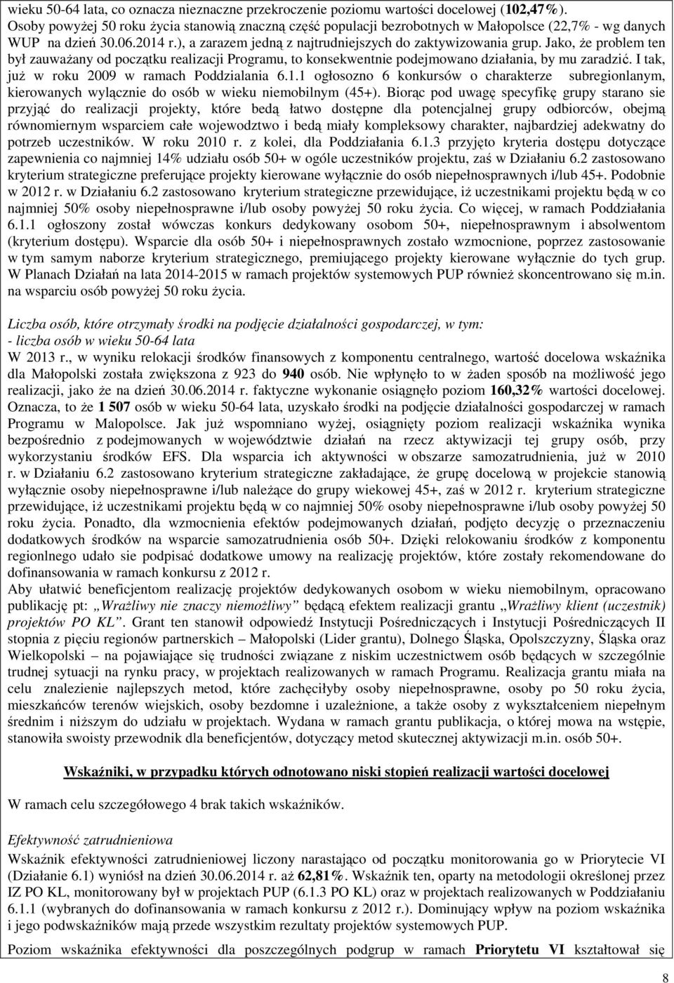 Jako, Ŝe problem ten był zauwaŝany od początku realizacji Programu, to konsekwentnie podejmowano działania, by mu zaradzić. I tak, juŝ w roku 2009 w ramach Poddzialania 6.1.