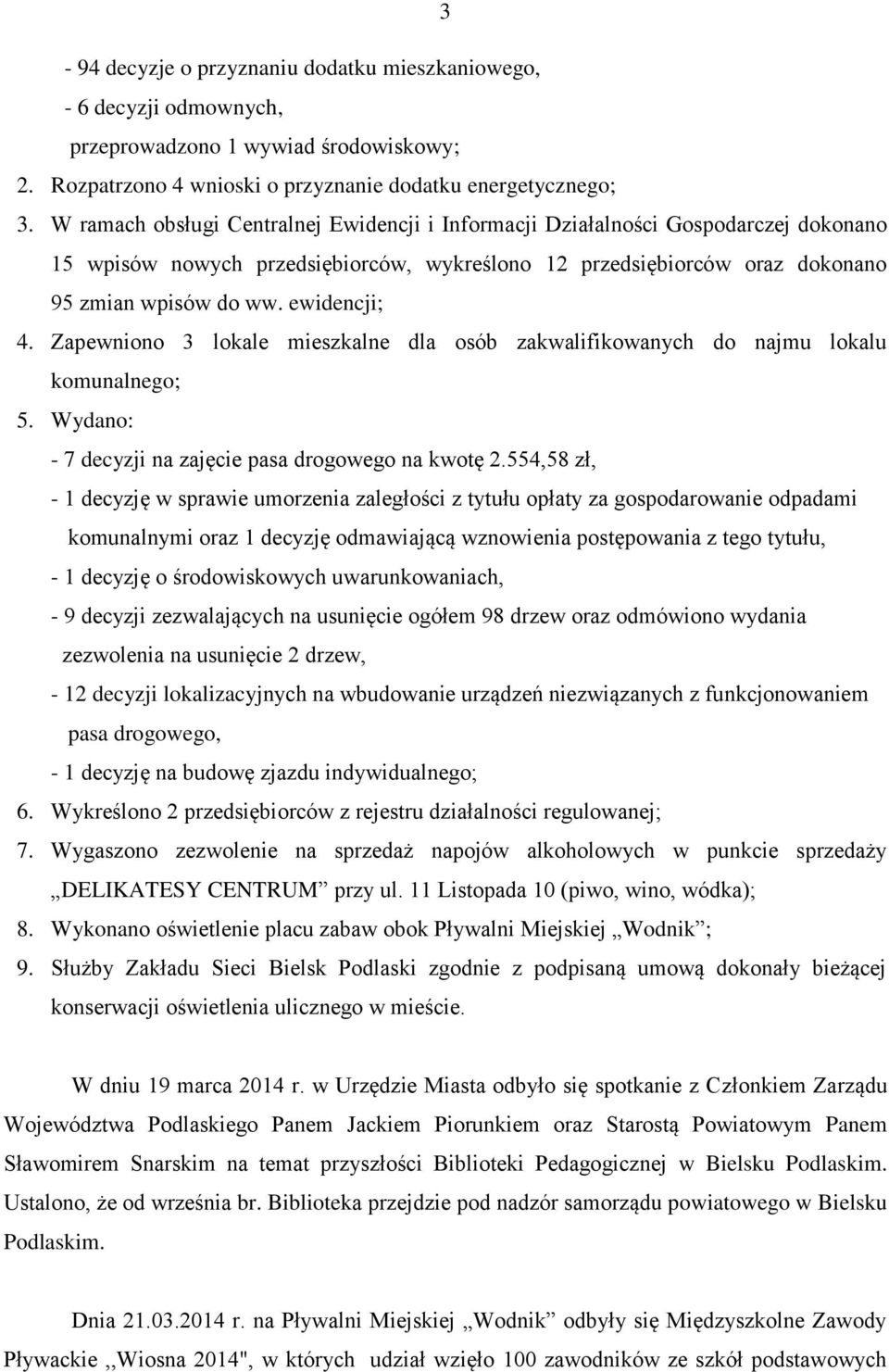 Zapewniono 3 lokale mieszkalne dla osób zakwalifikowanych do najmu lokalu komunalnego; 5. Wydano: - 7 decyzji na zajęcie pasa drogowego na kwotę 2.