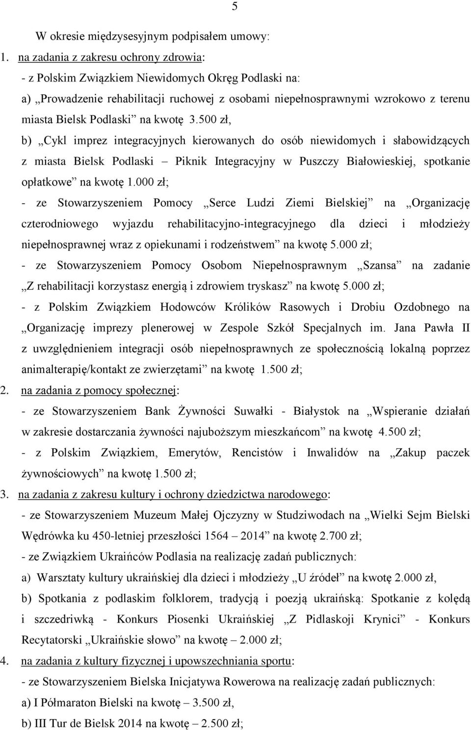 na kwotę 3.500 zł, b) Cykl imprez integracyjnych kierowanych do osób niewidomych i słabowidzących z miasta Bielsk Podlaski Piknik Integracyjny w Puszczy Białowieskiej, spotkanie opłatkowe na kwotę 1.