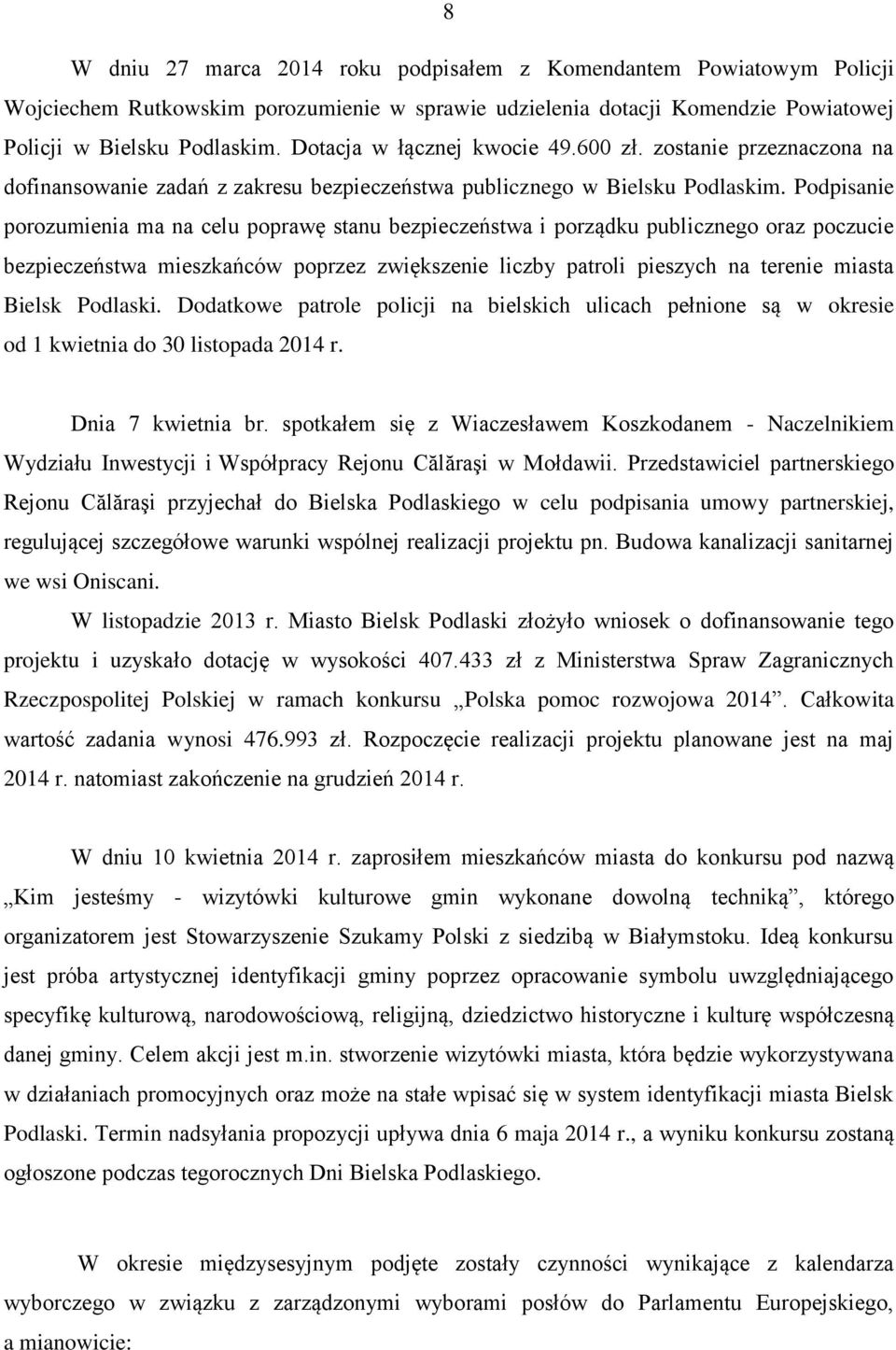 Podpisanie porozumienia ma na celu poprawę stanu bezpieczeństwa i porządku publicznego oraz poczucie bezpieczeństwa mieszkańców poprzez zwiększenie liczby patroli pieszych na terenie miasta Bielsk