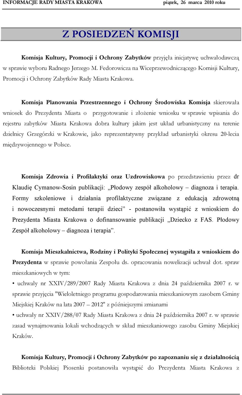 Komisja Planowania Przestrzennego i Ochrony Środowiska Komisja skierowała wniosek do Prezydenta Miasta o przygotowanie i złożenie wniosku w sprawie wpisania do rejestru zabytków Miasta Krakowa dobra