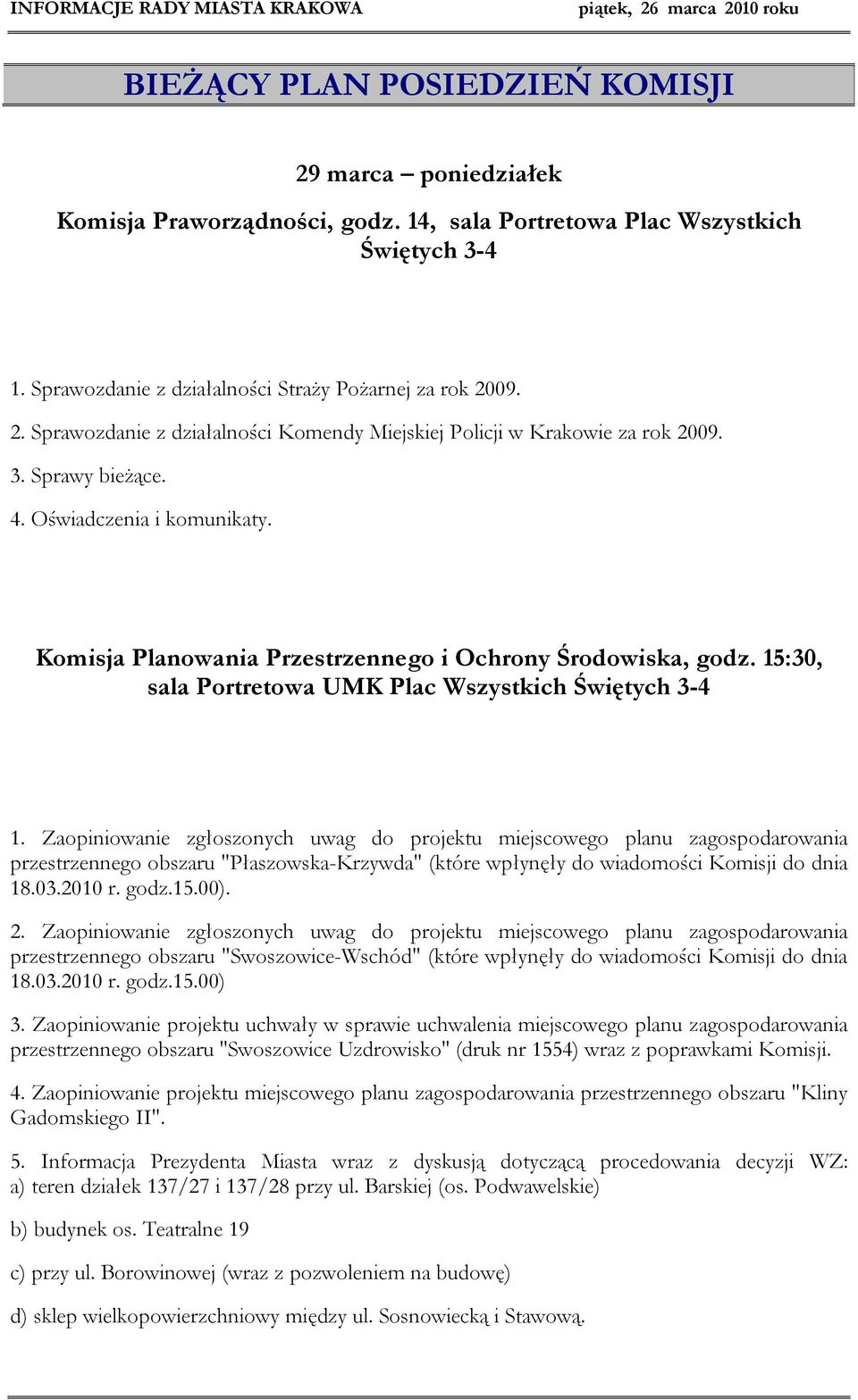 Zaopiniowanie zgłoszonych uwag do projektu miejscowego planu zagospodarowania przestrzennego obszaru "Płaszowska-Krzywda" (które wpłynęły do wiadomości Komisji do dnia 18.03.2010 r. godz.15.00). 2.