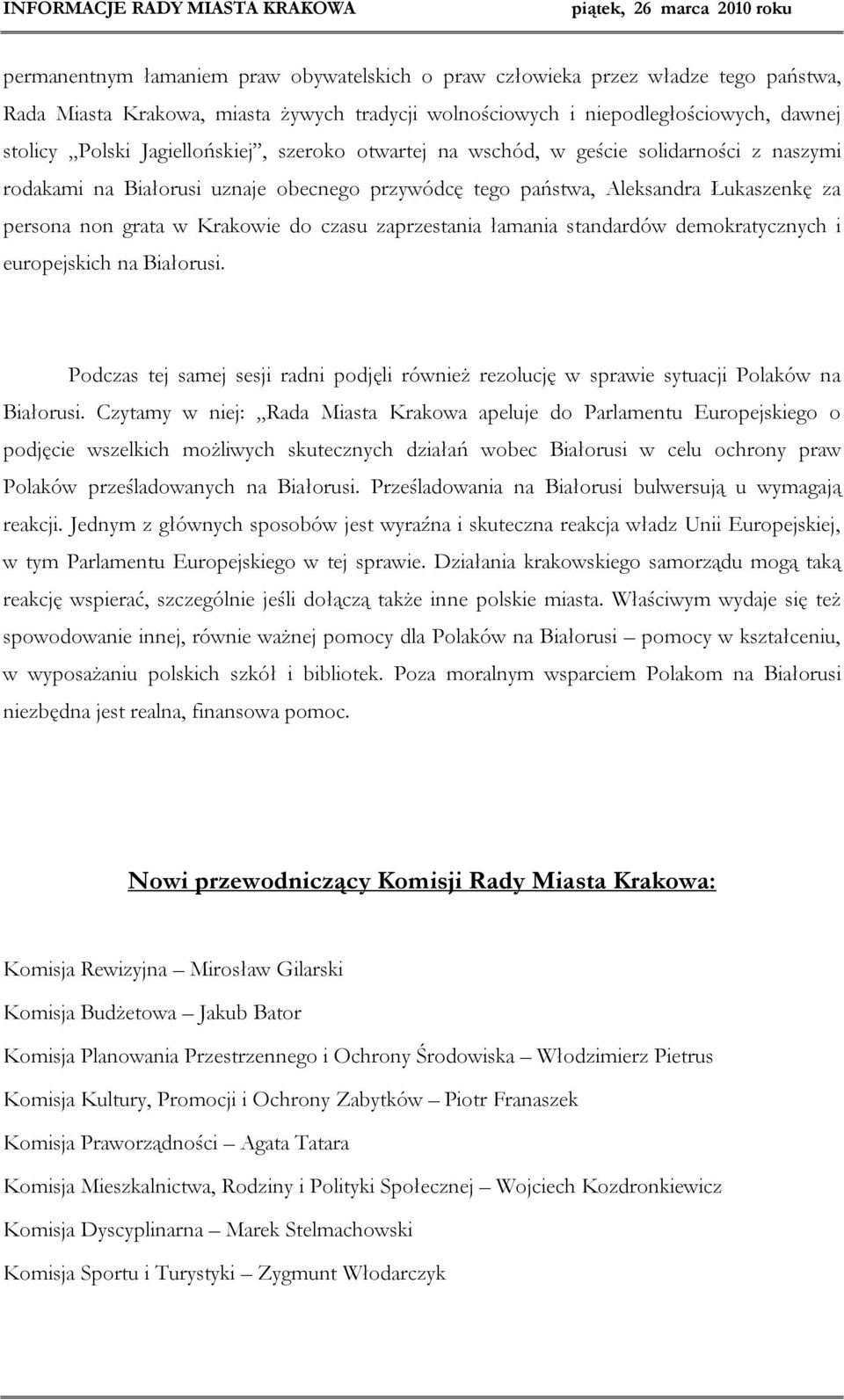 czasu zaprzestania łamania standardów demokratycznych i europejskich na Białorusi. Podczas tej samej sesji radni podjęli również rezolucję w sprawie sytuacji Polaków na Białorusi.