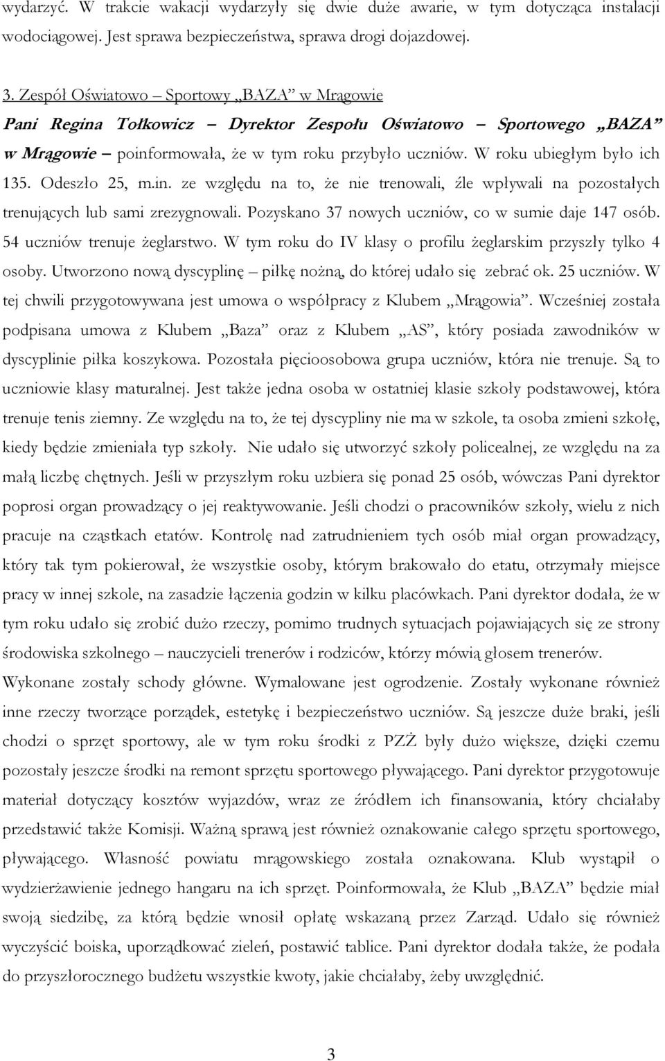 Odeszło 25, m.in. ze względu na to, że nie trenowali, źle wpływali na pozostałych trenujących lub sami zrezygnowali. Pozyskano 37 nowych uczniów, co w sumie daje 147 osób.