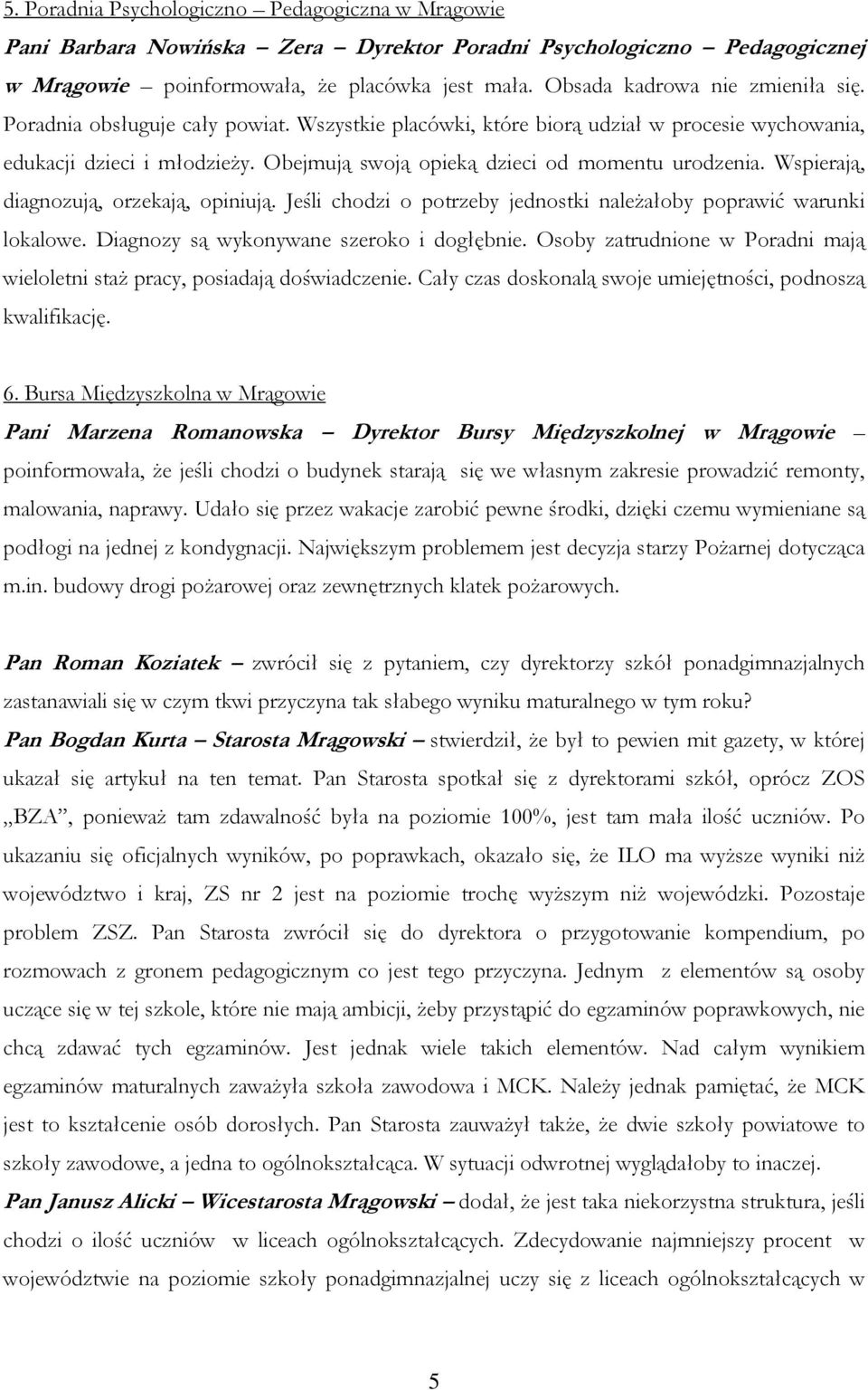 Obejmują swoją opieką dzieci od momentu urodzenia. Wspierają, diagnozują, orzekają, opiniują. Jeśli chodzi o potrzeby jednostki należałoby poprawić warunki lokalowe.