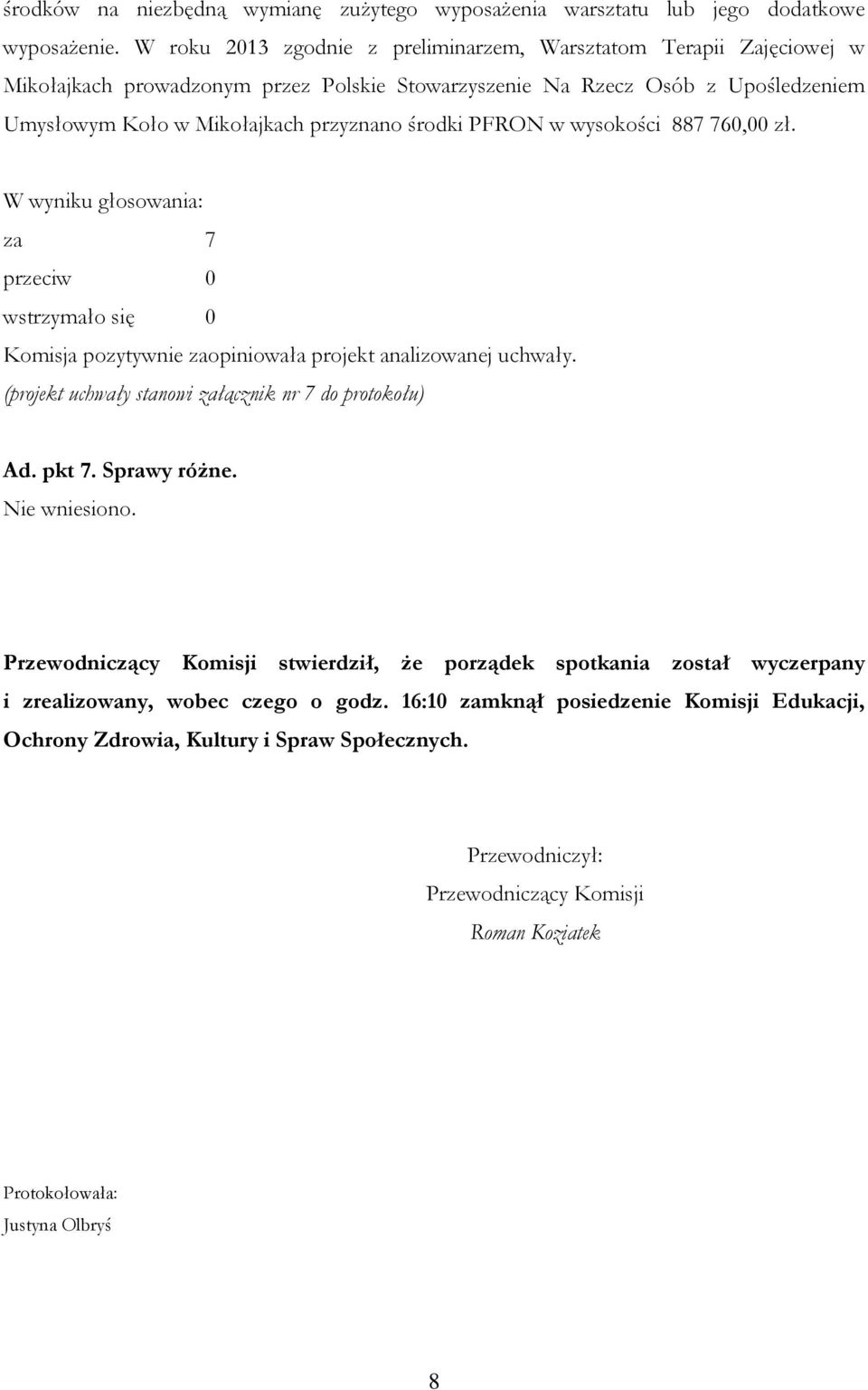 PFRON w wysokości 887 760,00 zł. W wyniku głosowania: za 7 przeciw 0 wstrzymało się 0 Komisja pozytywnie zaopiniowała projekt analizowanej uchwały.