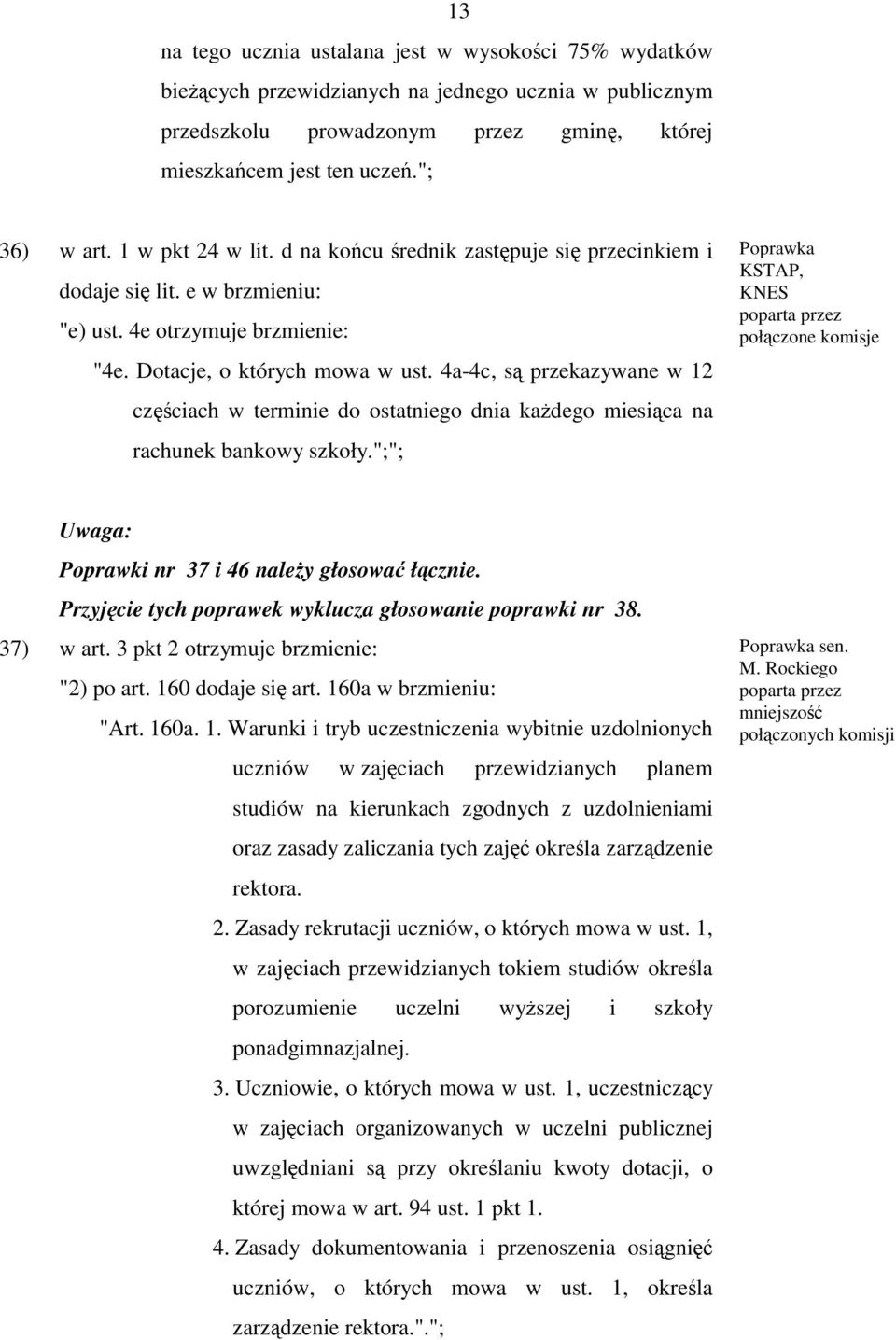 4a-4c, są przekazywane w 12 częściach w terminie do ostatniego dnia każdego miesiąca na rachunek bankowy szkoły.";"; Poprawki nr 37 i 46 należy głosować łącznie.