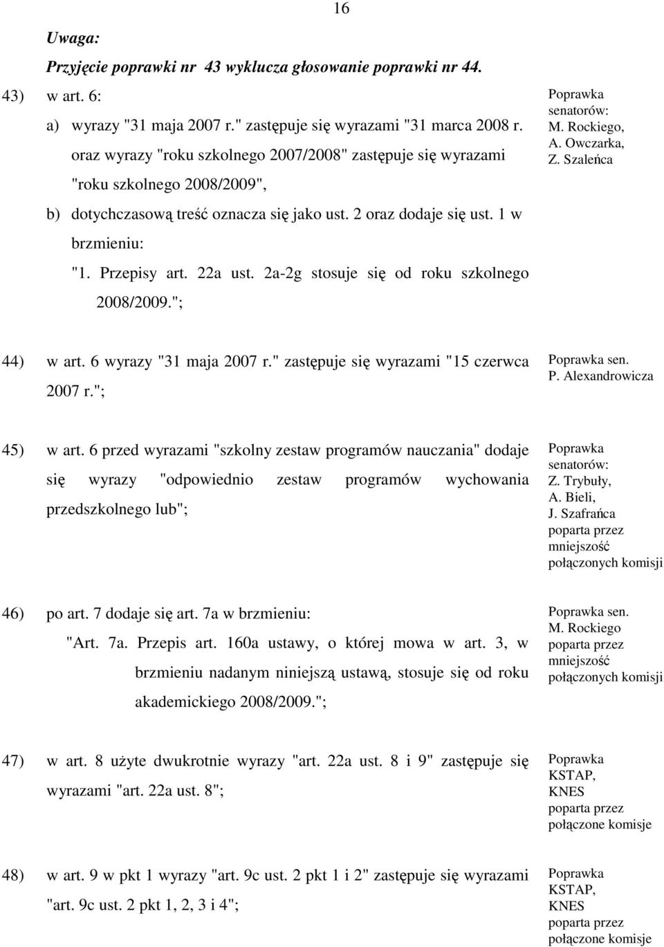 2a-2g stosuje się od roku szkolnego 2008/2009."; M. Rockiego, A. Owczarka, Z. Szaleńca 44) w art. 6 wyrazy "31 maja 2007 r." zastępuje się wyrazami "15 czerwca 2007 r."; sen. P.