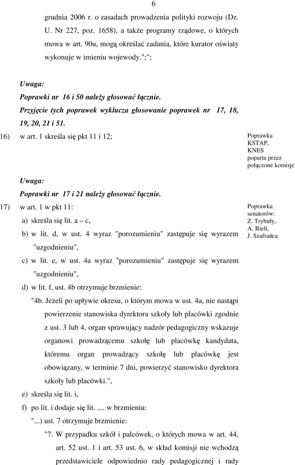 Przyjęcie tych poprawek wyklucza głosowanie poprawek nr 17, 18, 19, 20, 21 i 51. 16) w art. 1 skreśla się pkt 11 i 12; Poprawki nr 17 i 21 należy głosować łącznie. 17) w art.