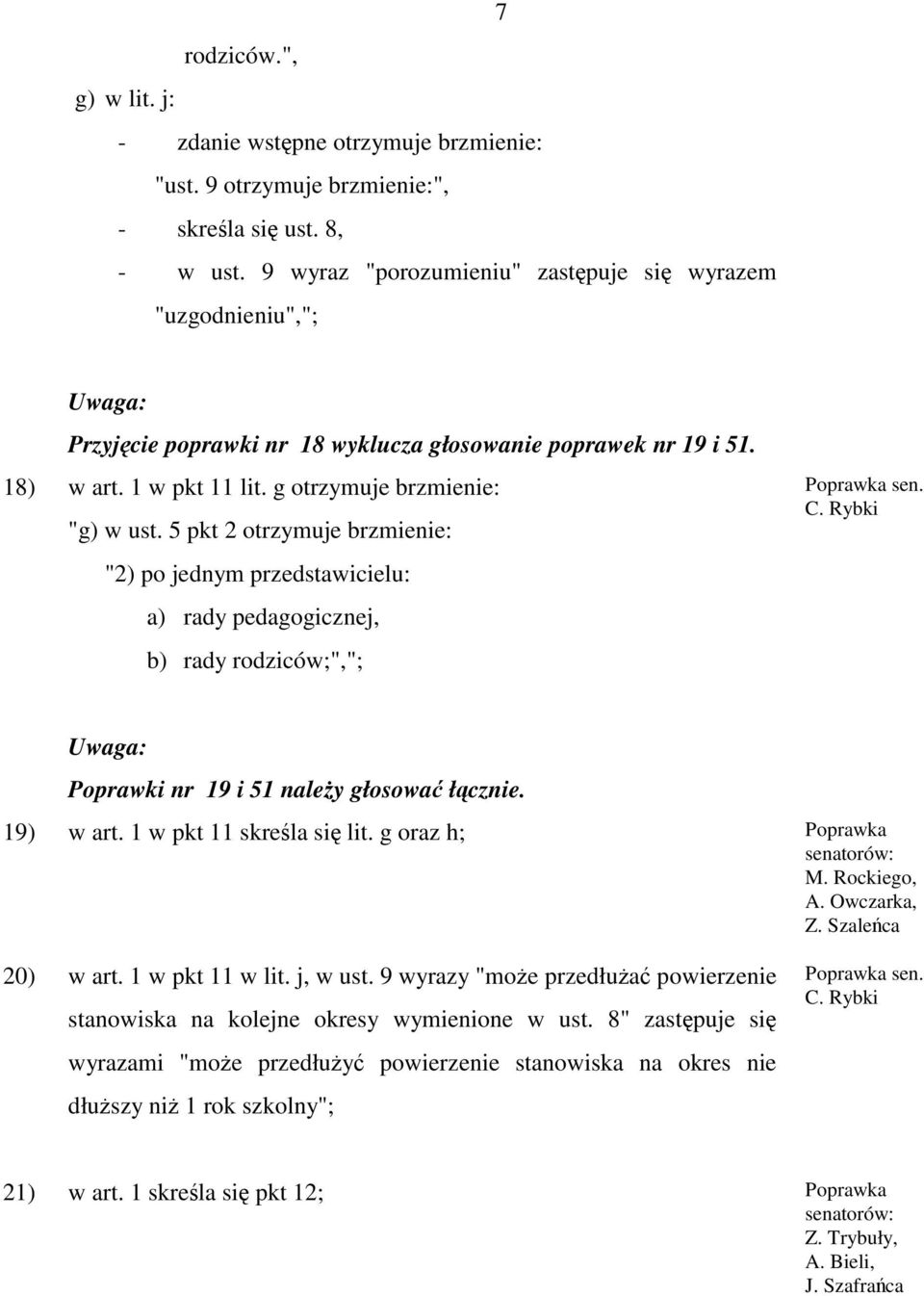 5 pkt 2 otrzymuje brzmienie: "2) po jednym przedstawicielu: a) rady pedagogicznej, b) rady rodziców;","; sen. C. Rybki Poprawki nr 19 i 51 należy głosować łącznie. 19) w art.