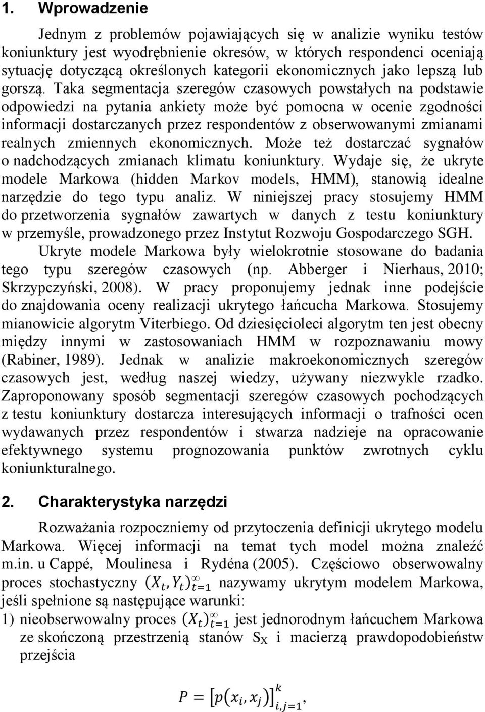 Taka segmentacja szeregów czasowych powstałych na podstawie na pytania ankiety może być pomocna w ocenie zgodności informacji dostarczanych przez respondentów z obserwowanymi zmianami realnych