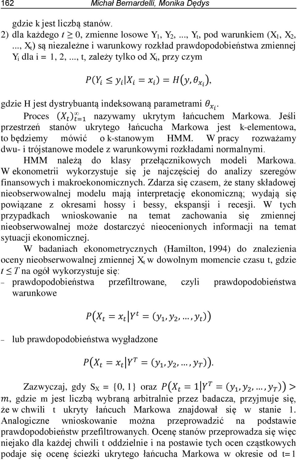 Proces nazywamy ukrytym łańcuchem Markowa. Jeśli przestrzeń stanów ukrytego łańcucha Markowa jest k-elementowa, to będziemy mówić o k-stanowym HMM.