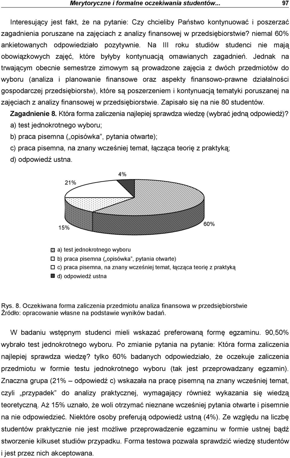 niemal 60% ankietowanych odpowiedziało pozytywnie. Na III roku studiów studenci nie mają obowiązkowych zajęć, które byłyby kontynuacją omawianych zagadnień.