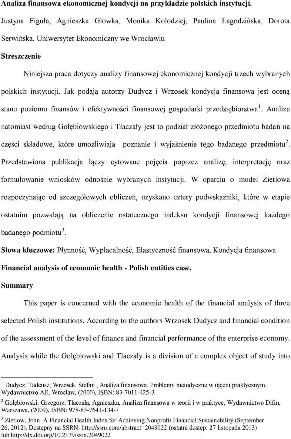 kondycji trzech wybranych polskich instytucji. Jak podają autorzy Dudycz i Wrzosek kondycja finansowa jest oceną stanu poziomu finansów i efektywności finansowej gospodarki przedsiębiorstwa 1.