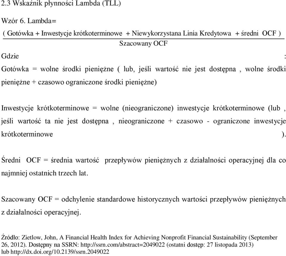 środki pieniężne + czasowo ograniczone środki pieniężne) Inwestycje krótkoterminowe = wolne (nieograniczone) inwestycje krótkoterminowe (lub, jeśli wartość ta nie jest dostępna, nieograniczone +