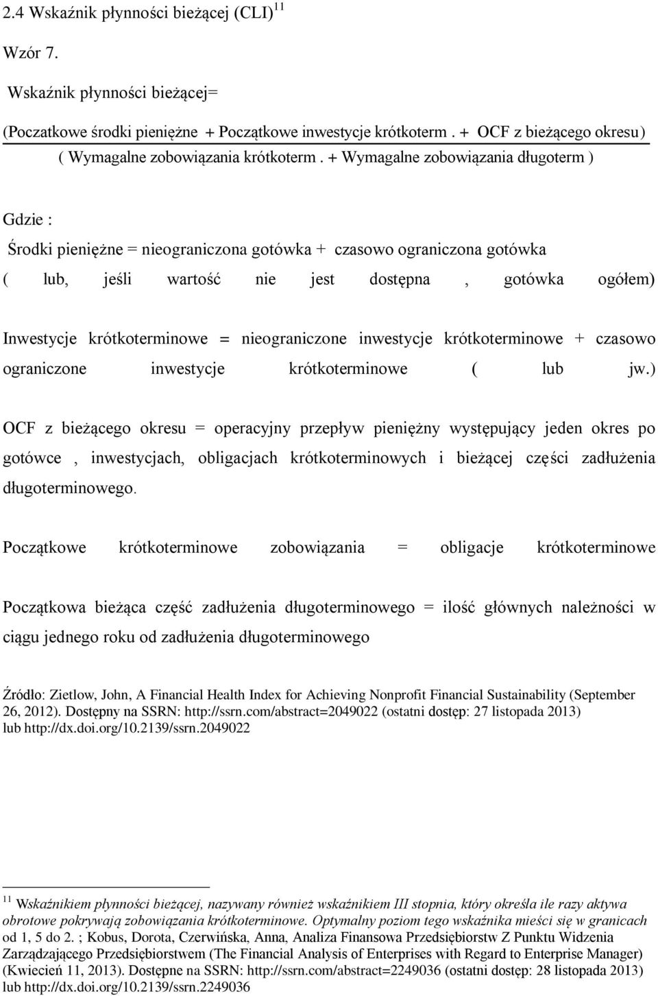 + Wymagalne zobowiązania długoterm ) Gdzie : Środki pieniężne = nieograniczona gotówka + czasowo ograniczona gotówka ( lub, jeśli wartość nie jest dostępna, gotówka ogółem) Inwestycje krótkoterminowe