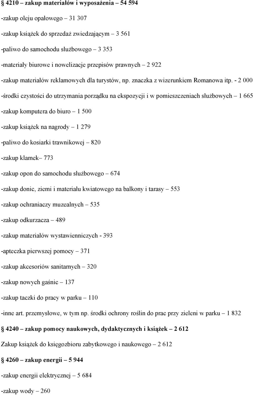 - 2 000 -środki czystości do utrzymania porządku na ekspozycji i w pomieszczeniach słuŝbowych 1 665 -zakup komputera do biuro 1 500 -zakup ksiąŝek na nagrody 1 279 -paliwo do kosiarki trawnikowej 820