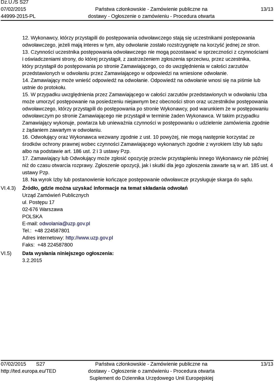 13. Czynności uczestnika postępowania odwoławczego nie mogą pozostawać w sprzeczności z czynnościami i oświadczeniami strony, do której przystąpił, z zastrzeżeniem zgłoszenia sprzeciwu, przez