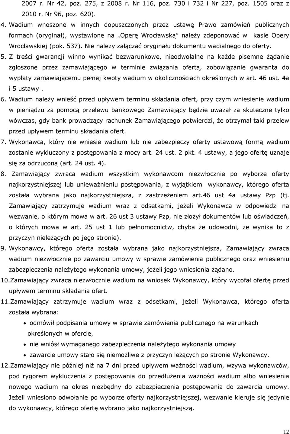 Z treści gwarancji winno wynikać bezwarunkowe, nieodwołalne na każde pisemne żądanie zgłoszone przez zamawiającego w terminie związania ofertą, zobowiązanie gwaranta do wypłaty zamawiającemu pełnej