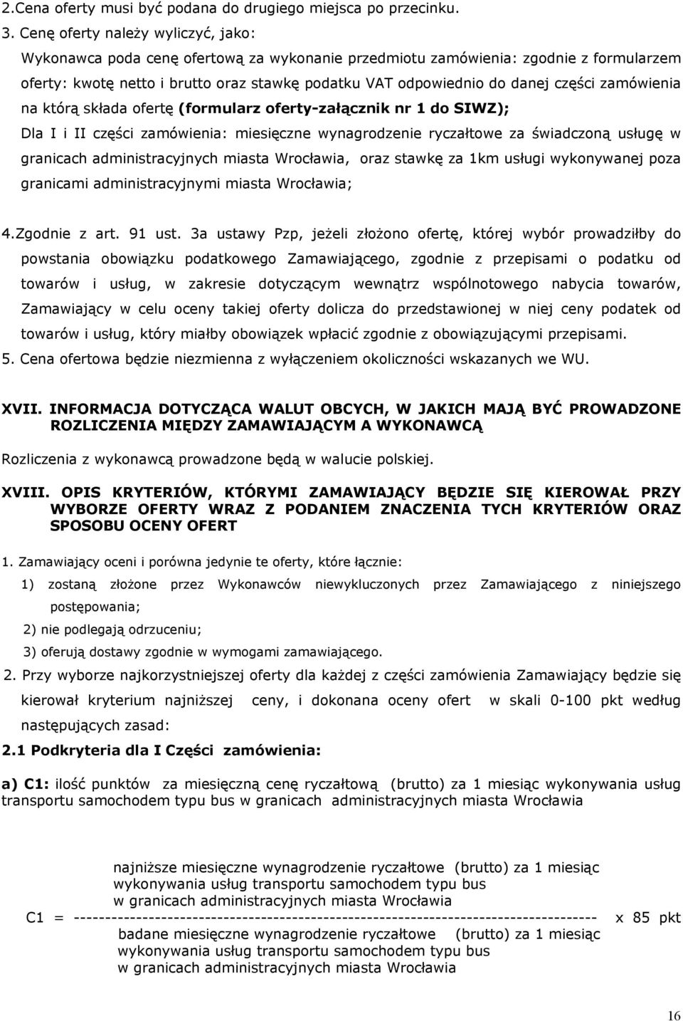 części zamówienia na którą składa ofertę (formularz oferty-załącznik nr 1 do SIWZ); Dla I i II części zamówienia: miesięczne wynagrodzenie ryczałtowe za świadczoną usługę w granicach