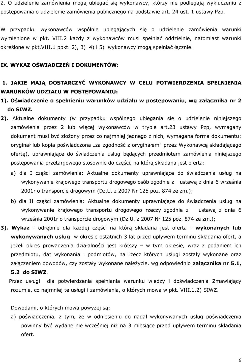 2), 3) 4) i 5) wykonawcy mogą spełniać łącznie. IX. WYKAZ OŚWIADCZEŃ I DOKUMENTÓW: 1. JAKIE MAJĄ DOSTARCZYĆ WYKONAWCY W CELU POTWIERDZENIA SPEŁNIENIA WARUNKÓW UDZIAŁU W POSTĘPOWANIU: 1).