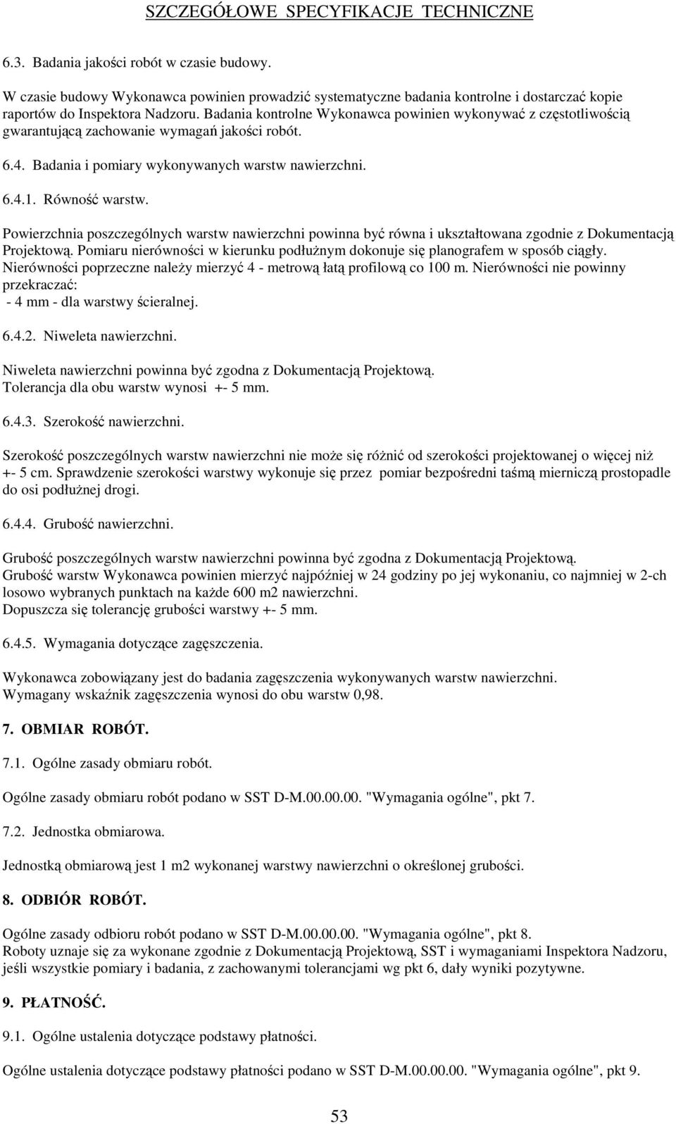 Powierzchnia poszczególnych warstw nawierzchni powinna by równa i ukształtowana zgodnie z Dokumentacj Projektow. Pomiaru nierównoci w kierunku podłunym dokonuje si planografem w sposób cigły.