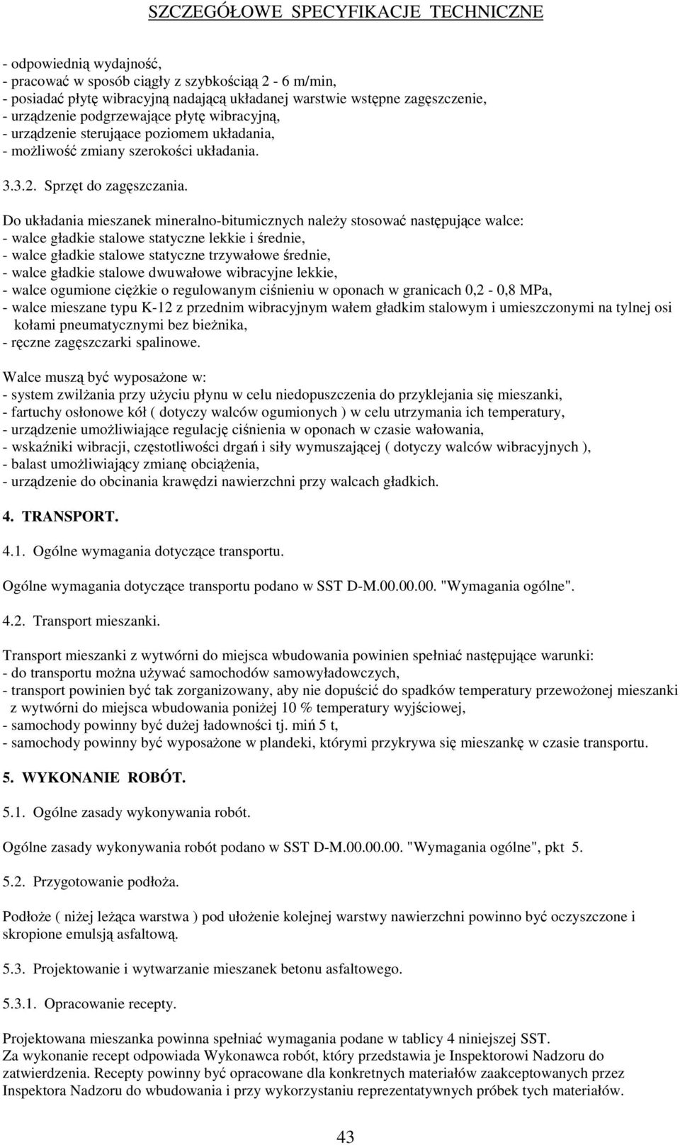 Do układania mieszanek mineralno-bitumicznych naley stosowa nastpujce walce: - walce gładkie stalowe statyczne lekkie i rednie, - walce gładkie stalowe statyczne trzywałowe rednie, - walce gładkie