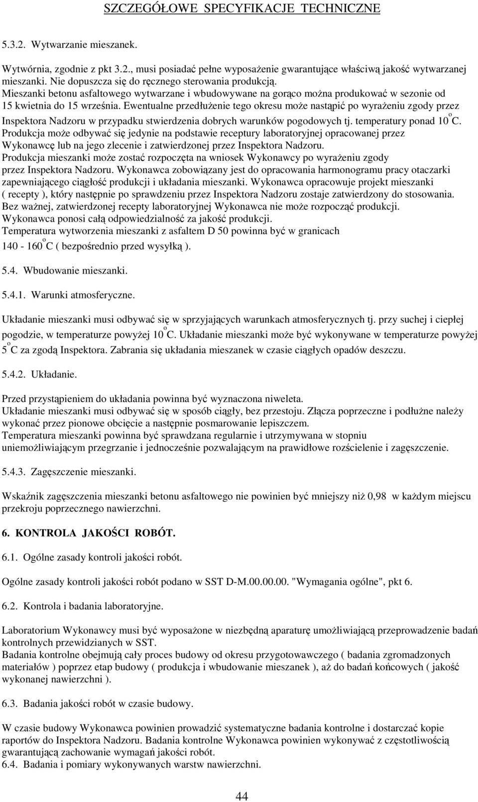 Ewentualne przedłuenie tego okresu moe nastpi po wyraeniu zgody przez Inspektora Nadzoru w przypadku stwierdzenia dobrych warunków pogodowych tj. temperatury ponad 10 o C.