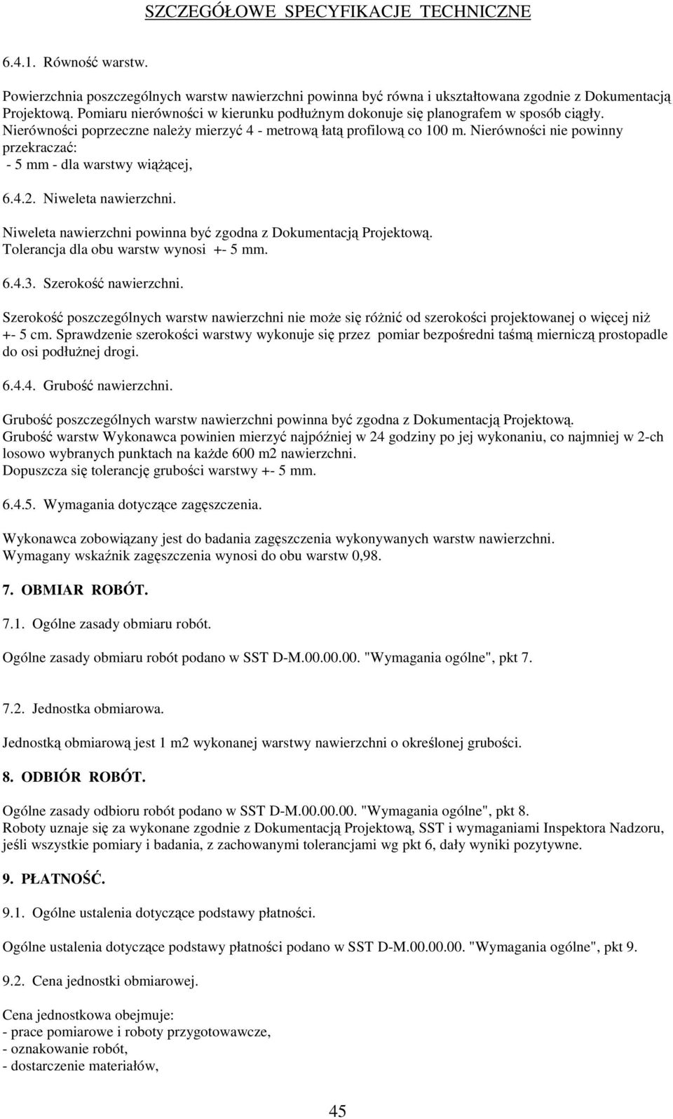 Nierównoci nie powinny przekracza: - 5 mm - dla warstwy wicej, 6.4.2. Niweleta nawierzchni. Niweleta nawierzchni powinna by zgodna z Dokumentacj Projektow. Tolerancja dla obu warstw wynosi +- 5 mm. 6.4.3.