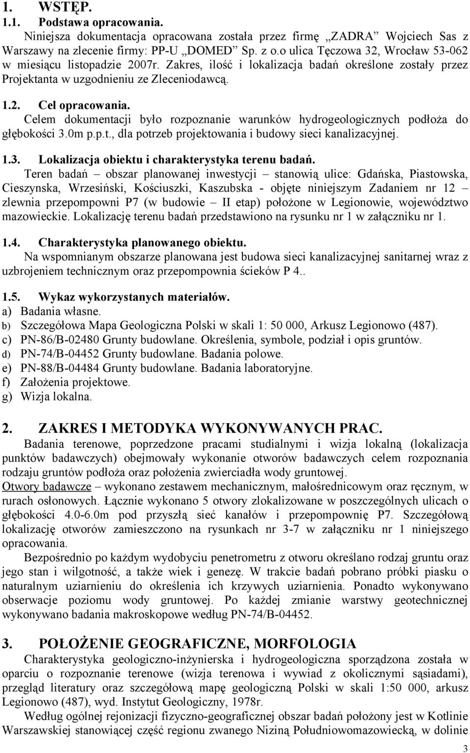 Celem dokumentacji było rozpoznanie warunków hydrogeologicznych podłoża do głębokości 3.0m p.p.t., dla potrzeb projektowania i budowy sieci kanalizacyjnej. 1.3. Lokalizacja obiektu i charakterystyka terenu badań.