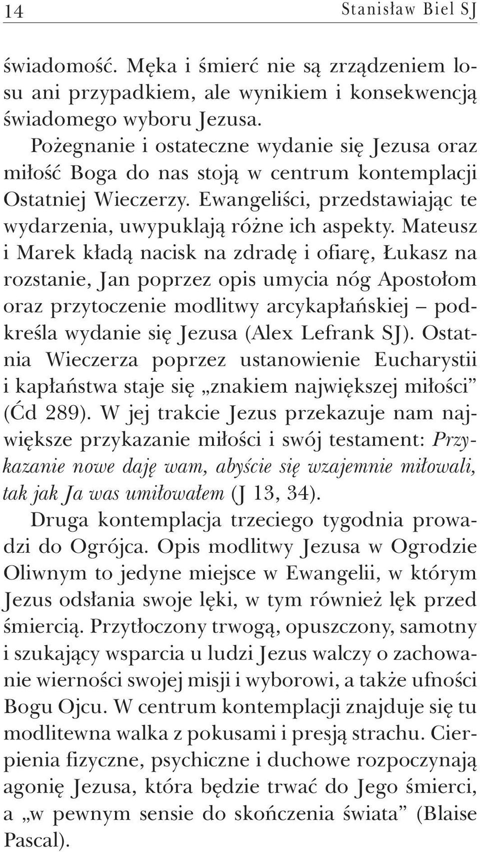 Mateusz i Marek kładą nacisk na zdradę i ofiarę, Łukasz na rozstanie, Jan poprzez opis umycia nóg Apostołom oraz przytoczenie modlitwy arcykapłańskiej podkreśla wydanie się Jezusa (Alex Lefrank SJ).