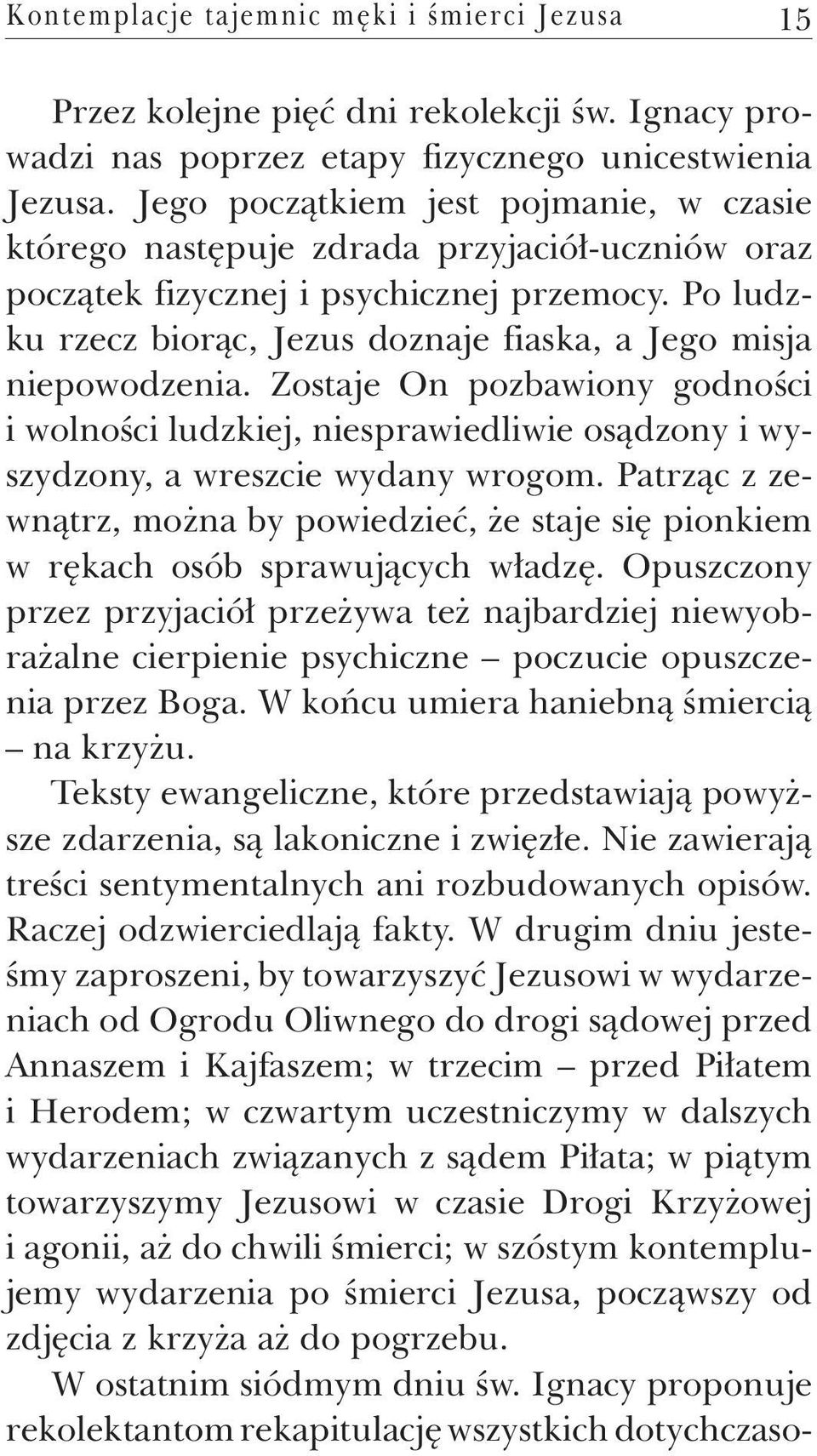 Po ludzku rzecz biorąc, Jezus doznaje fiaska, a Jego misja niepowodzenia. Zostaje On pozbawiony godności i wolności ludzkiej, niesprawiedliwie osądzony i wyszydzony, a wreszcie wydany wrogom.