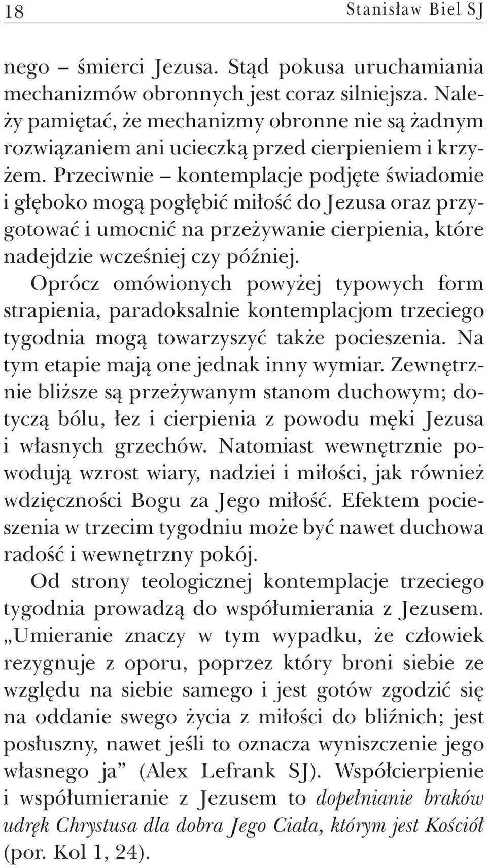 Przeciwnie kontemplacje podjęte świadomie i głęboko mogą pogłębić miłość do Jezusa oraz przygotować i umocnić na przeżywanie cierpienia, które nadejdzie wcześniej czy później.