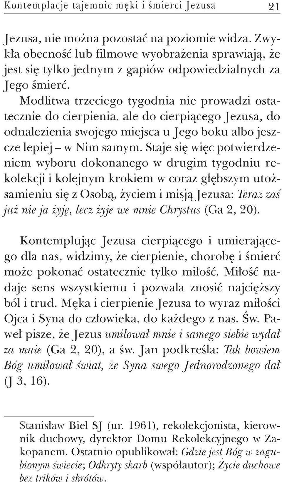 Modlitwa trzeciego tygodnia nie prowadzi ostatecznie do cierpienia, ale do cierpiącego Jezusa, do odnalezienia swojego miejsca u Jego boku albo jeszcze lepiej w Nim samym.