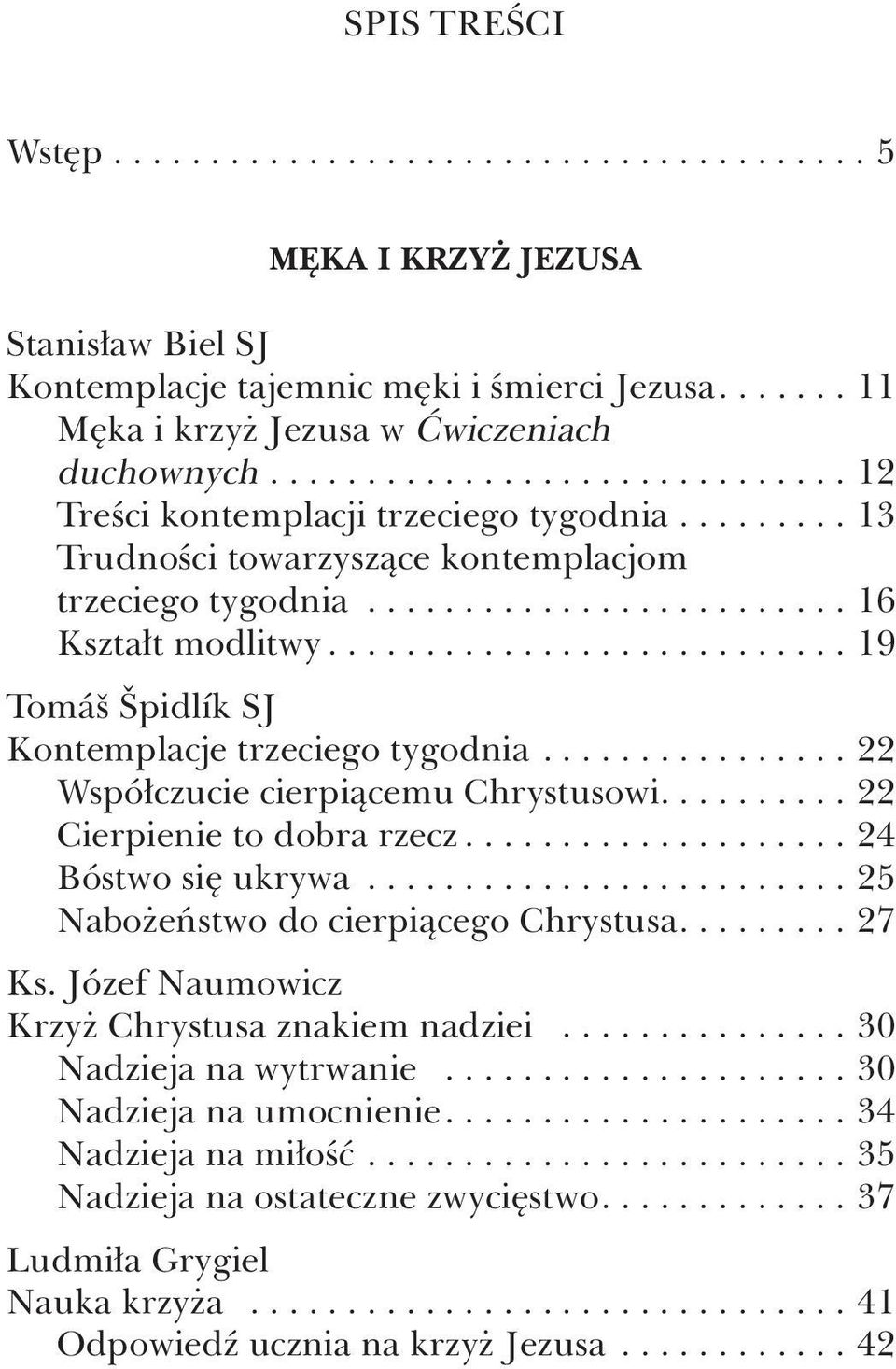 .......................... 19 Tomáš Špidlík SJ Kontemplacje trzeciego tygodnia................ 22 Współczucie cierpiącemu Chrystusowi.......... 22 Cierpienie to dobra rzecz.................... 24 Bóstwo się ukrywa.