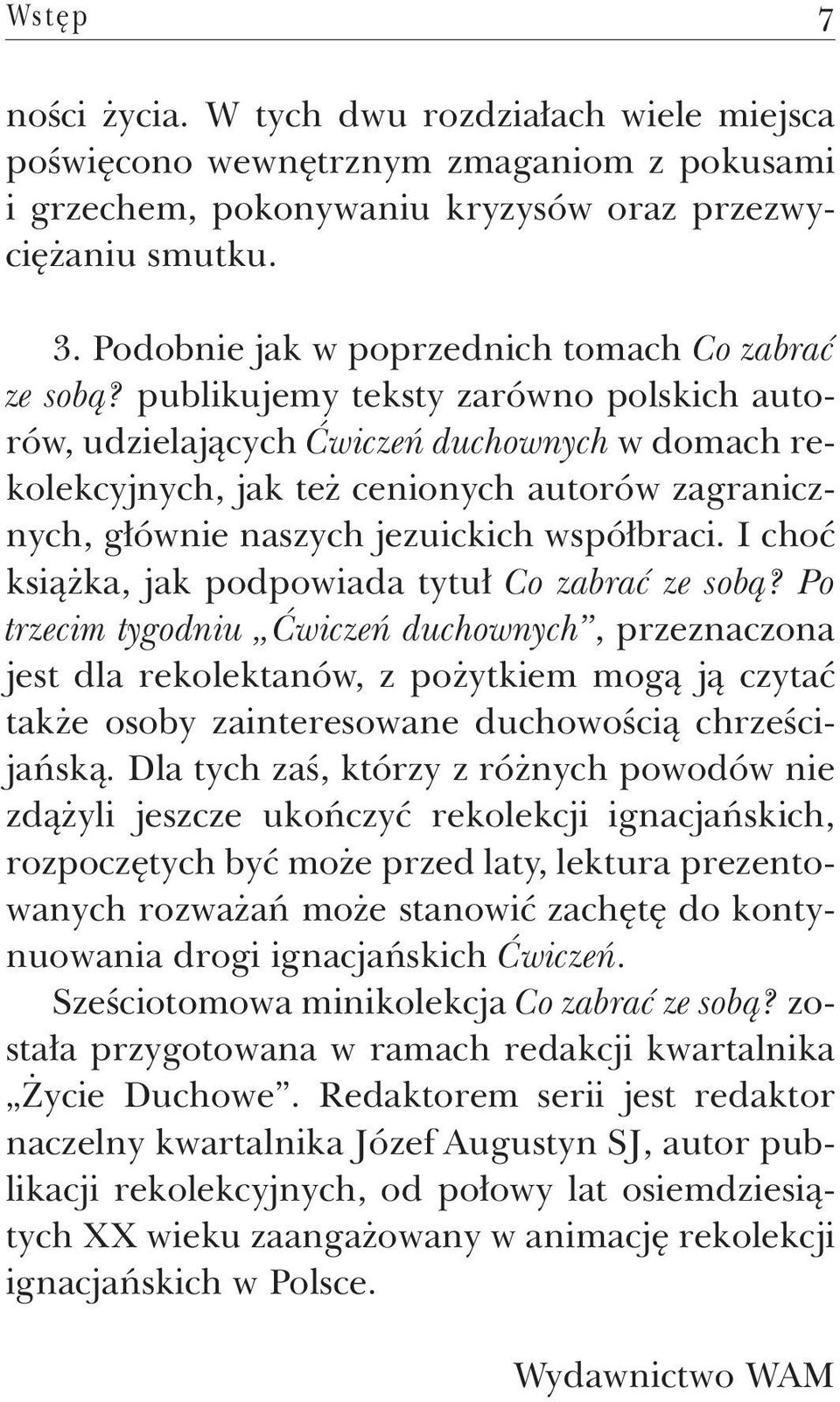 publikujemy teksty zarówno polskich autorów, udzielających Ćwiczeń duchownych w domach rekolekcyjnych, jak też cenionych autorów zagranicznych, głównie naszych jezuickich współbraci.