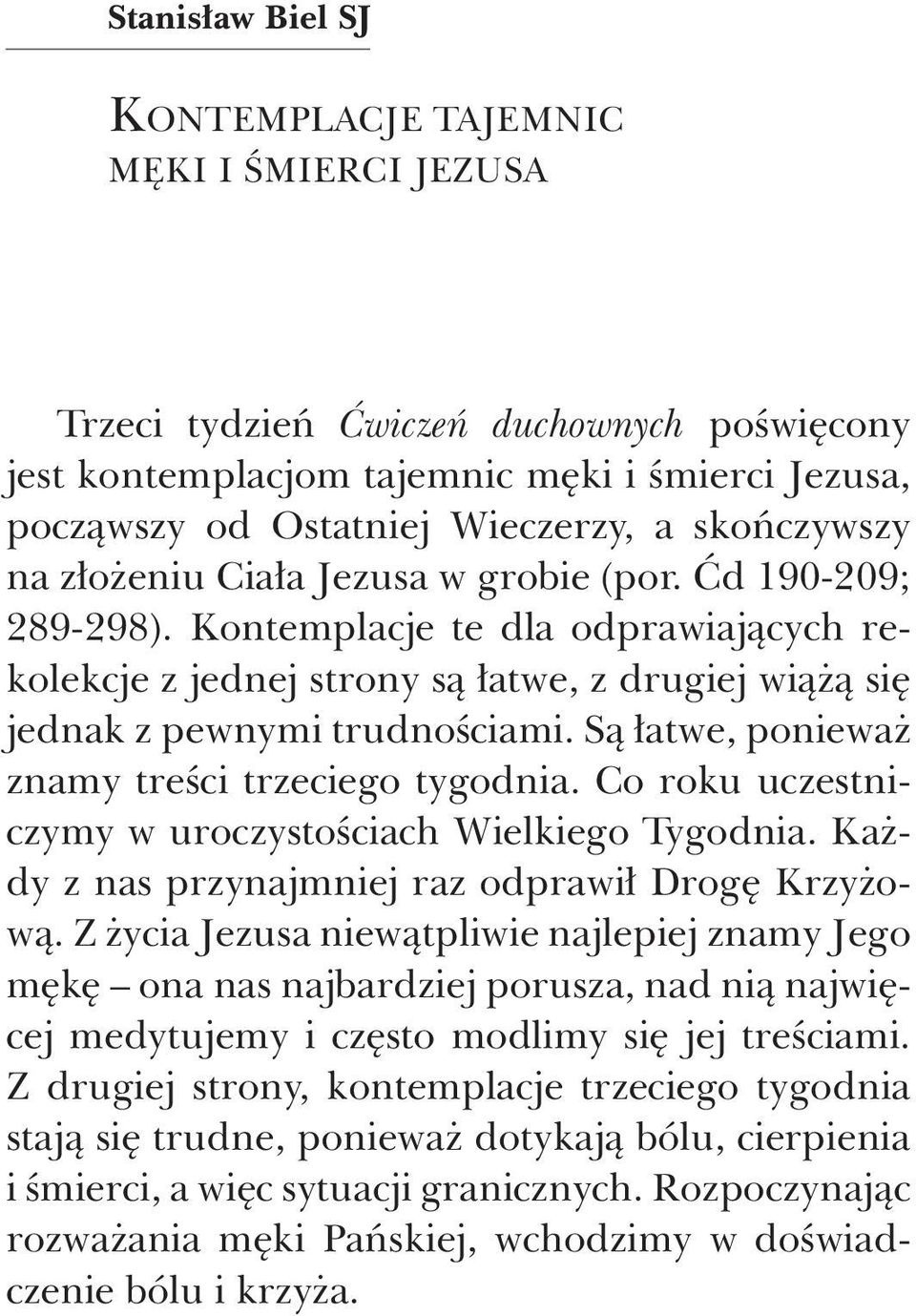 Są łatwe, ponieważ znamy treści trzeciego tygodnia. Co roku uczestniczymy w uroczystościach Wielkiego Tygodnia. Każdy z nas przynajmniej raz odprawił Drogę Krzyżową.