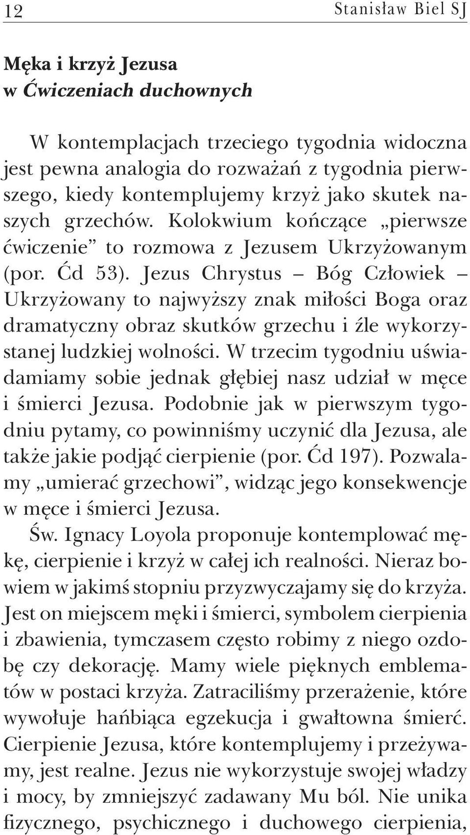 Jezus Chrystus Bóg Człowiek Ukrzyżowany to najwyższy znak miłości Boga oraz dramatyczny obraz skutków grzechu i źle wykorzystanej ludzkiej wolności.