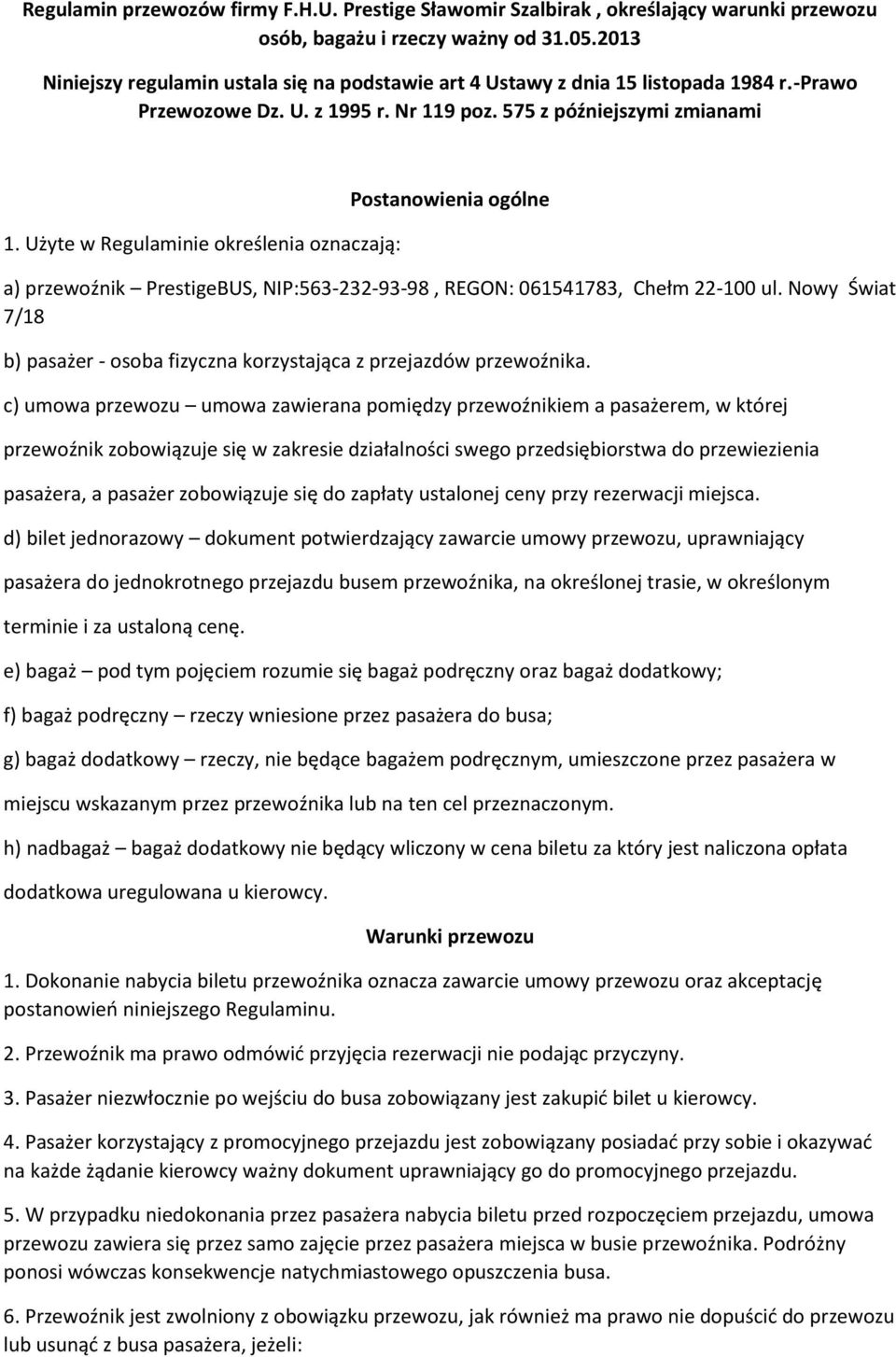 Użyte w Regulaminie określenia oznaczają: Postanowienia ogólne a) przewoźnik PrestigeBUS, NIP:563-232-93-98, REGON: 061541783, Chełm 22-100 ul.