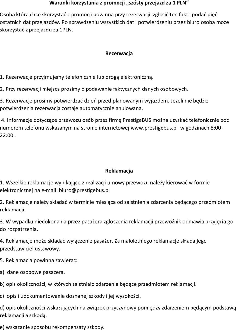 Przy rezerwacji miejsca prosimy o podawanie faktycznych danych osobowych. 3. Rezerwacje prosimy potwierdzać dzień przed planowanym wyjazdem.